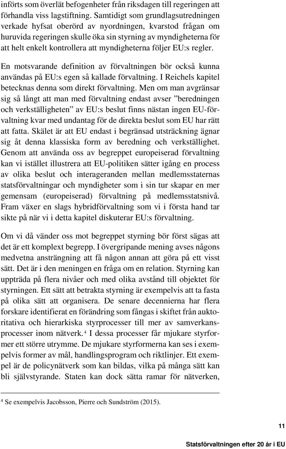 myndigheterna följer EU:s regler. En motsvarande definition av förvaltningen bör också kunna användas på EU:s egen så kallade förvaltning. I Reichels kapitel betecknas denna som direkt förvaltning.
