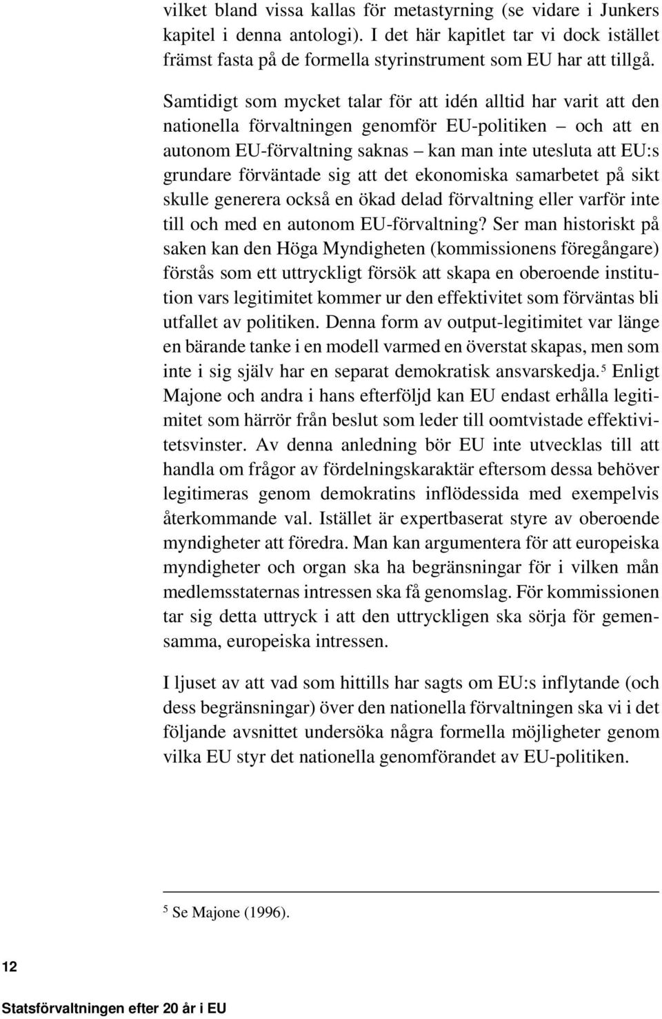 förväntade sig att det ekonomiska samarbetet på sikt skulle generera också en ökad delad förvaltning eller varför inte till och med en autonom EU-förvaltning?