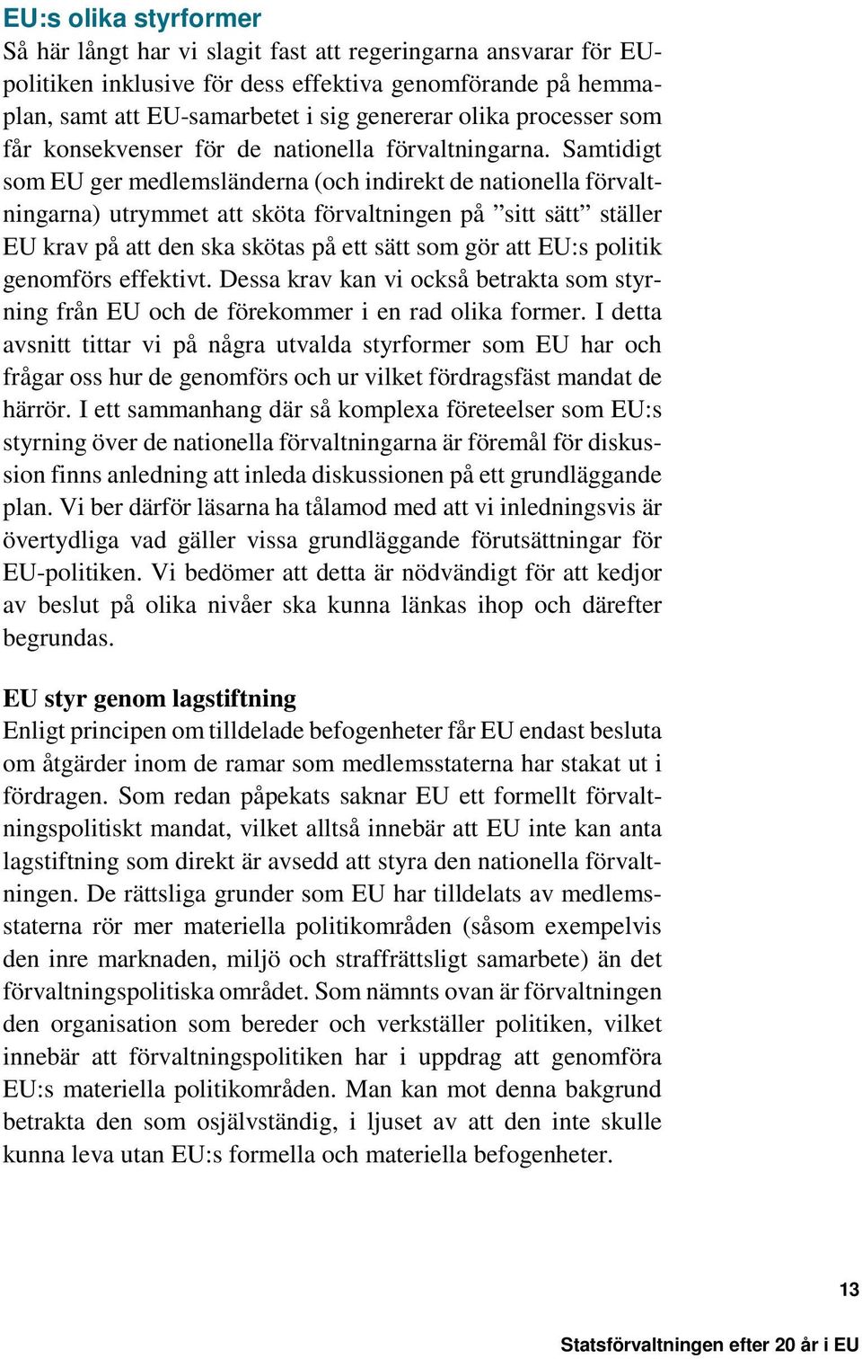 Samtidigt som EU ger medlemsländerna (och indirekt de nationella förvaltningarna) utrymmet att sköta förvaltningen på sitt sätt ställer EU krav på att den ska skötas på ett sätt som gör att EU:s