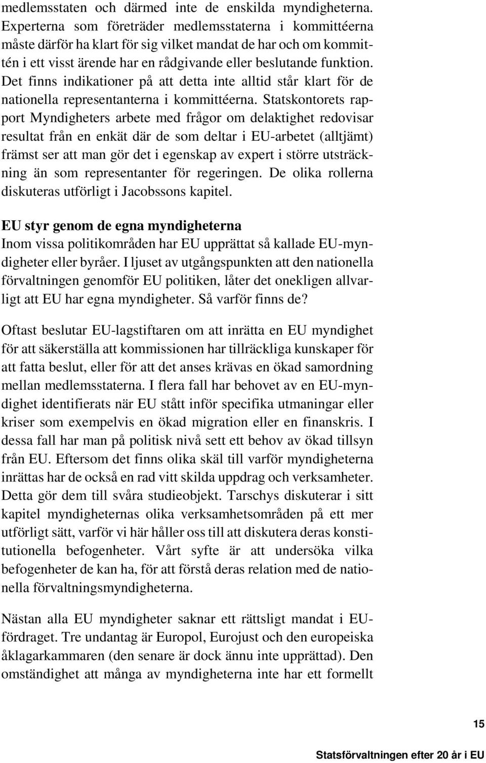 Det finns indikationer på att detta inte alltid står klart för de nationella representanterna i kommittéerna.