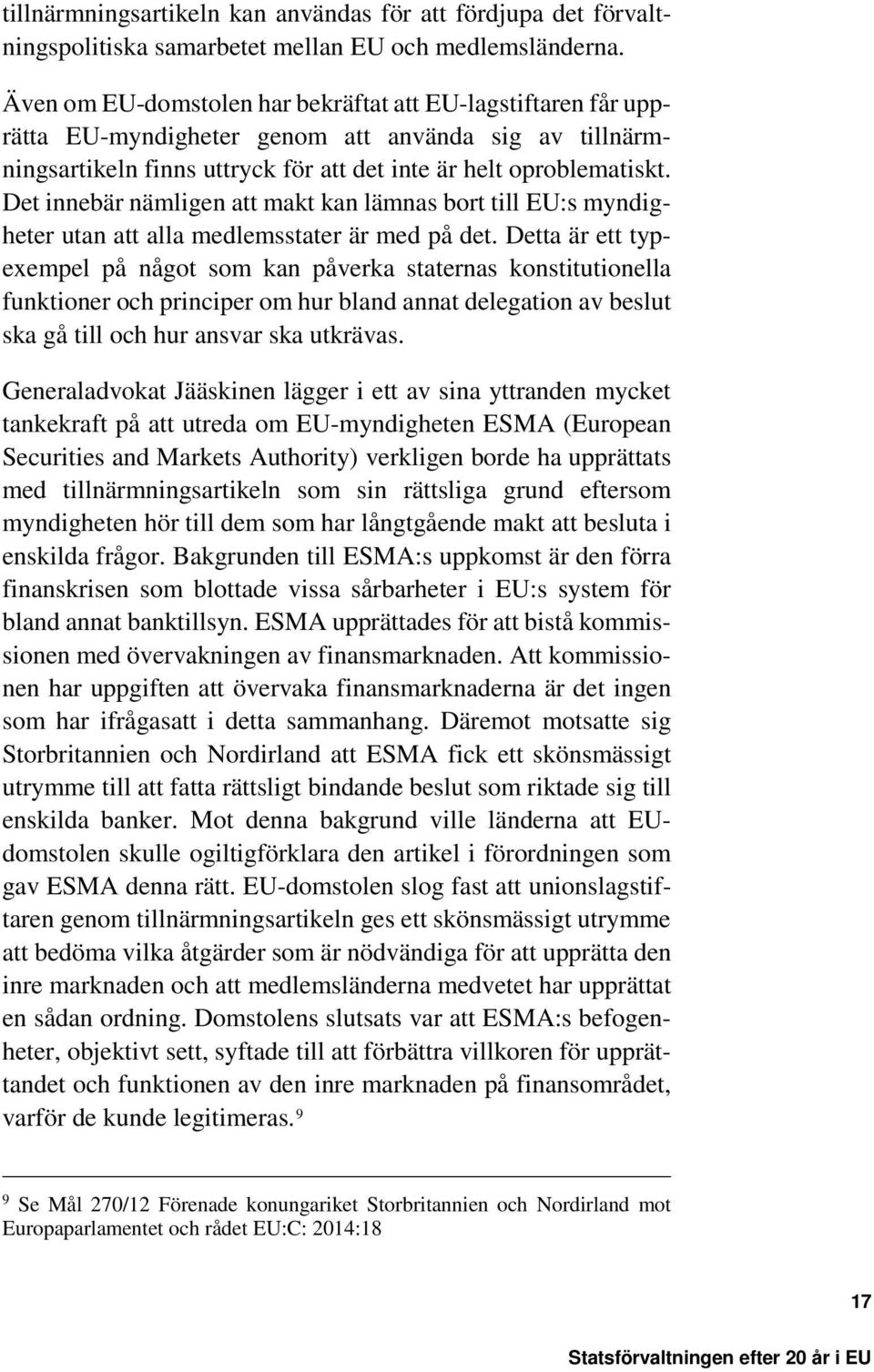 Det innebär nämligen att makt kan lämnas bort till EU:s myndigheter utan att alla medlemsstater är med på det.
