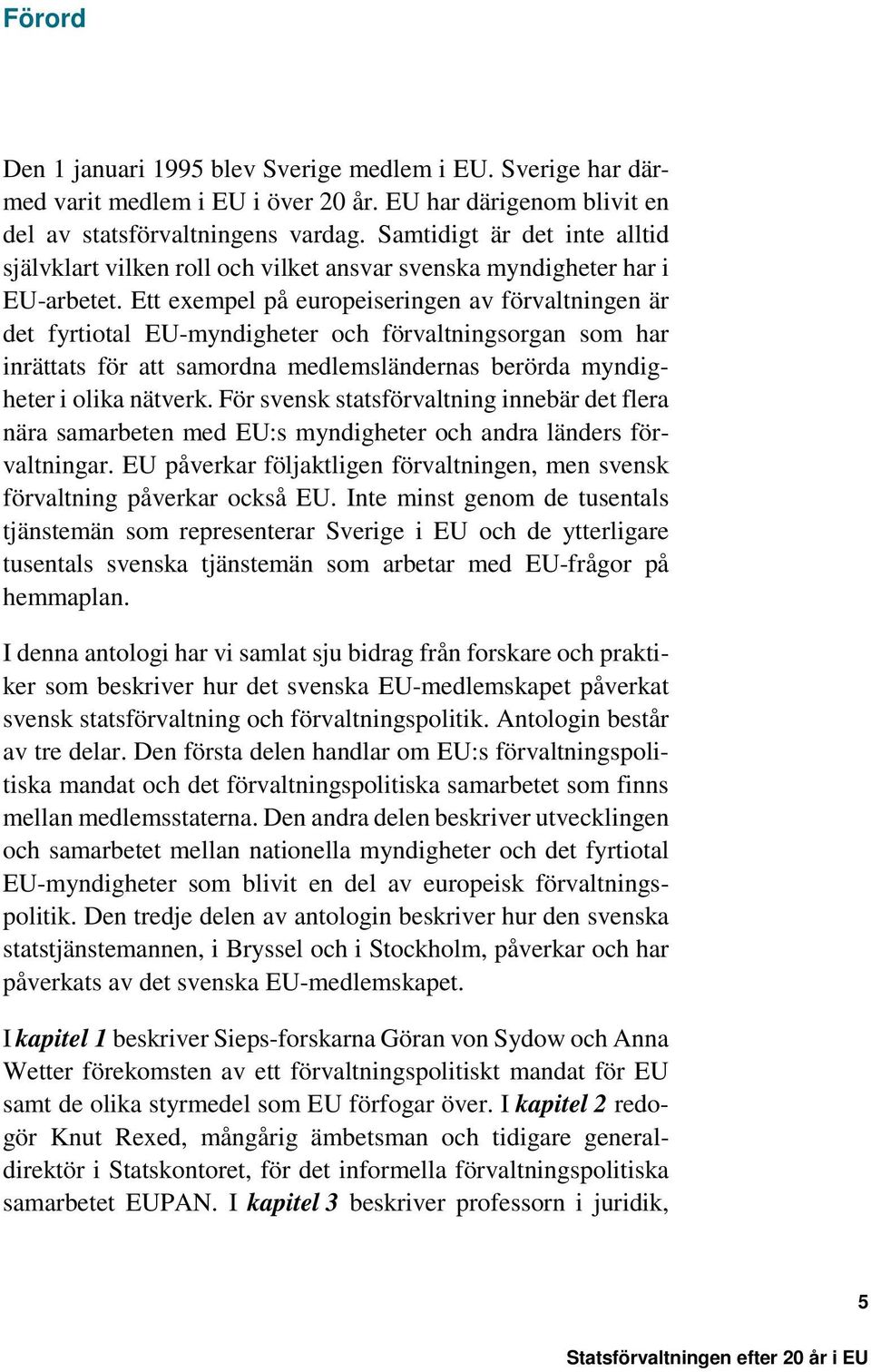 Ett exempel på europeiseringen av förvaltningen är det fyrtiotal EU-myndigheter och förvaltningsorgan som har inrättats för att samordna medlemsländernas berörda myndigheter i olika nätverk.