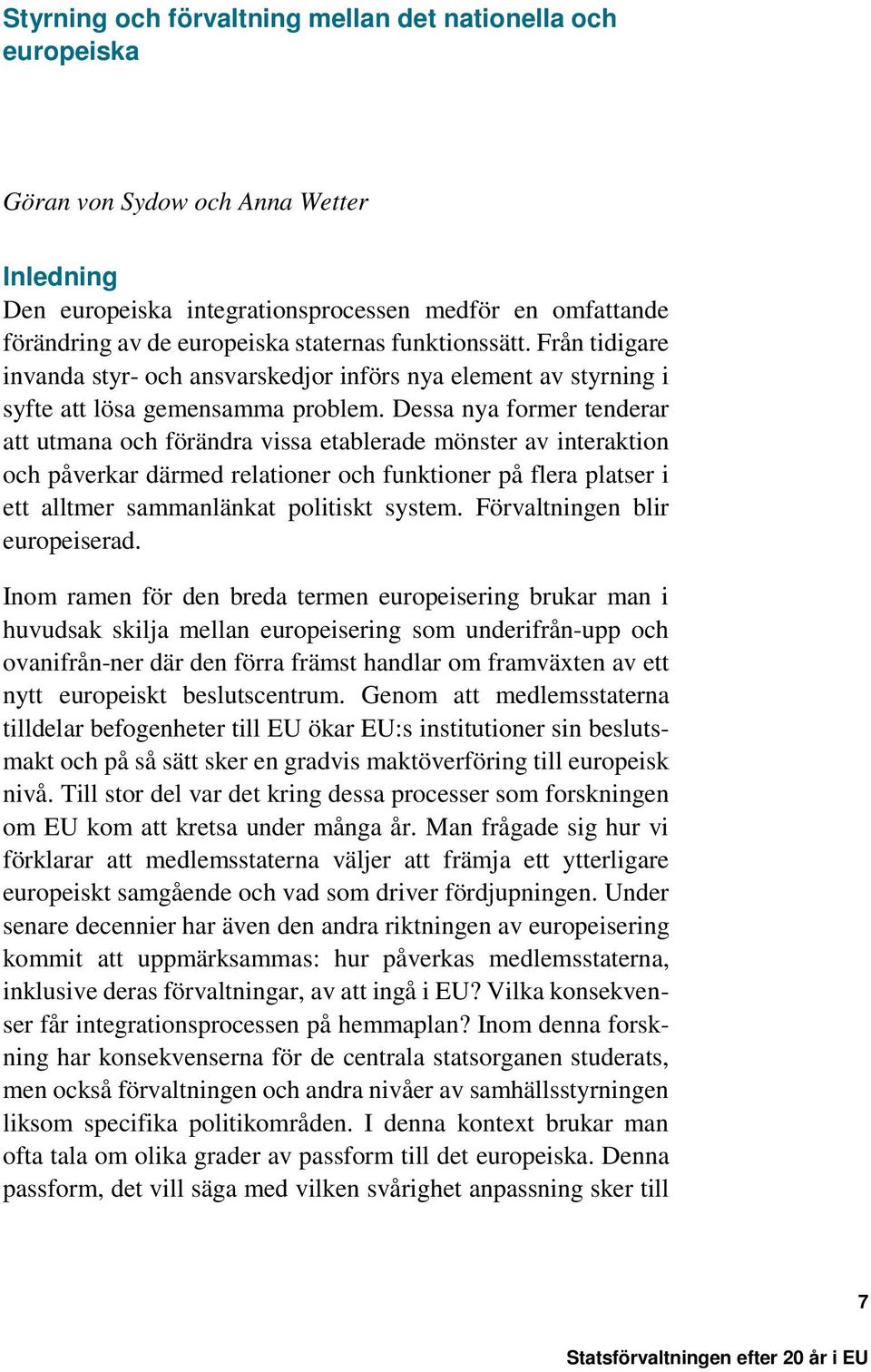 Dessa nya former tenderar att utmana och förändra vissa etablerade mönster av interaktion och påverkar därmed relationer och funktioner på flera platser i ett alltmer sammanlänkat politiskt system.