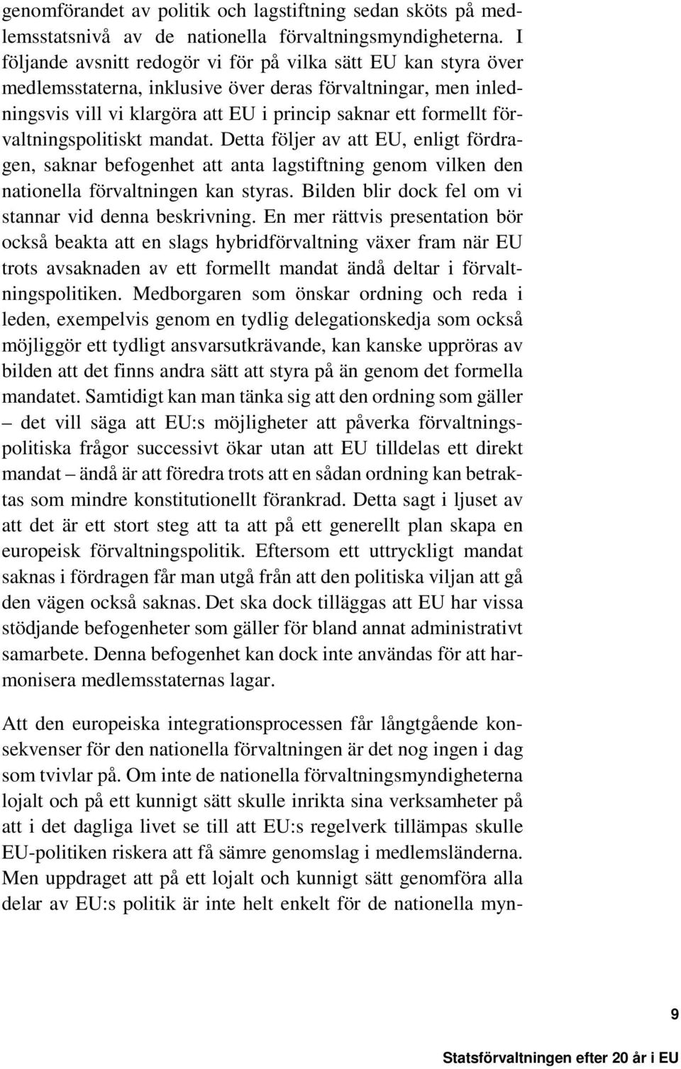 förvaltningspolitiskt mandat. Detta följer av att EU, enligt fördragen, saknar befogenhet att anta lagstiftning genom vilken den nationella förvaltningen kan styras.