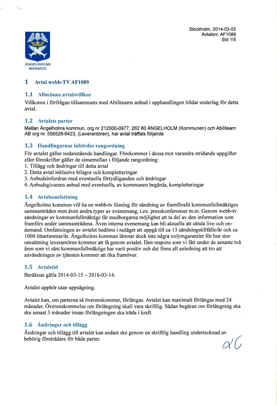 nr 212000-0977, 262 80 ÄNGELHOLM (Kommunen) och Abiliteam AB org nr. 556528-6423, (Leverantören), har avtal träffats följande 1.