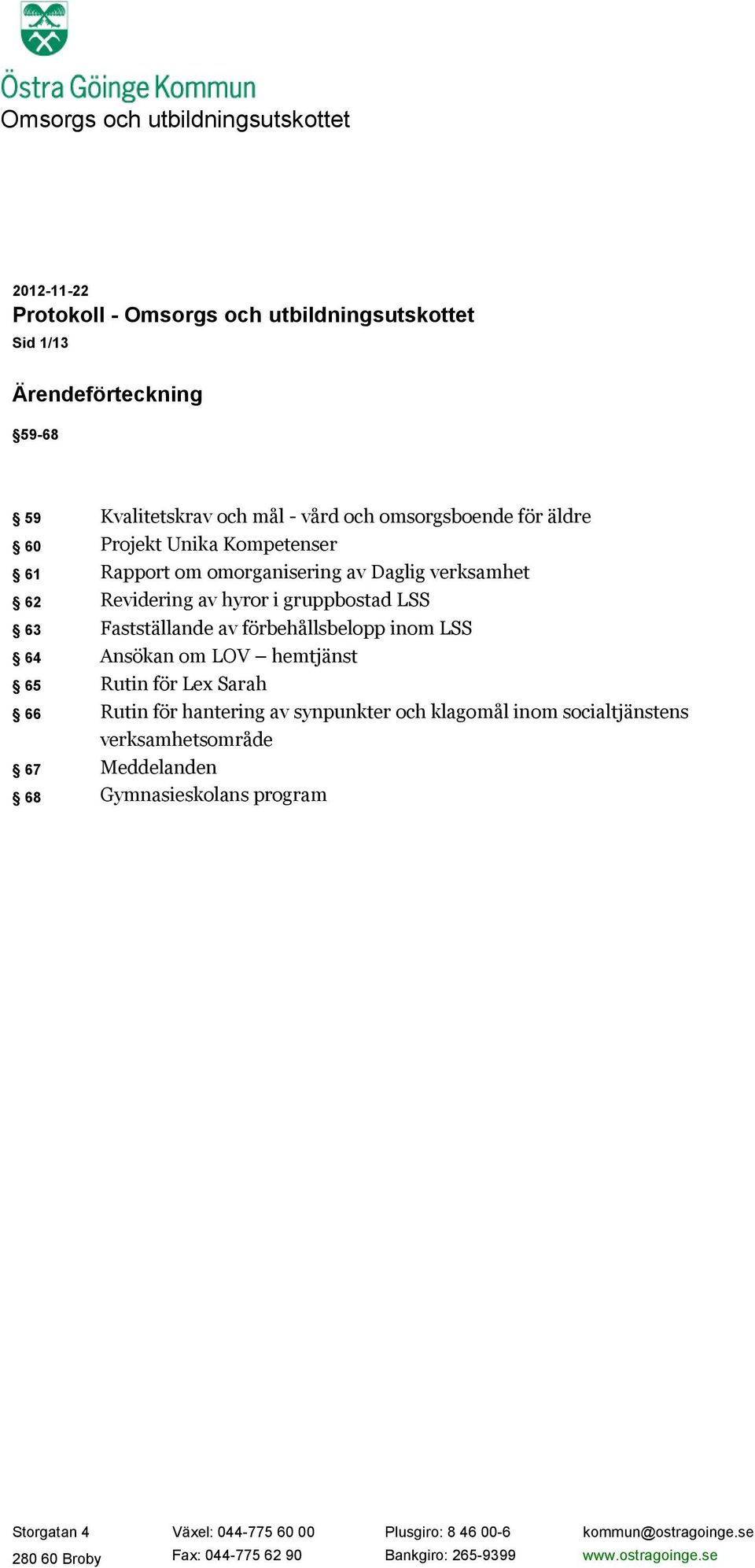 förbehållsbelopp inom LSS 64 Ansökan om LOV hemtjänst 65 Rutin för Lex Sarah 66 Rutin för hantering av synpunkter och klagomål inom socialtjänstens verksamhetsområde 67