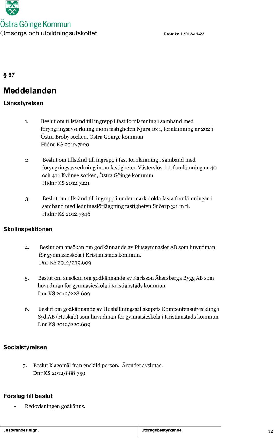 Beslut om tillstånd till ingrepp i fast fornlämning i samband med föryngringsavverkning inom fastigheten Västerslöv 1:1, fornlämning nr 40 och 41 i Kviinge socken, Östra Göinge kommun Hidnr KS 2012.