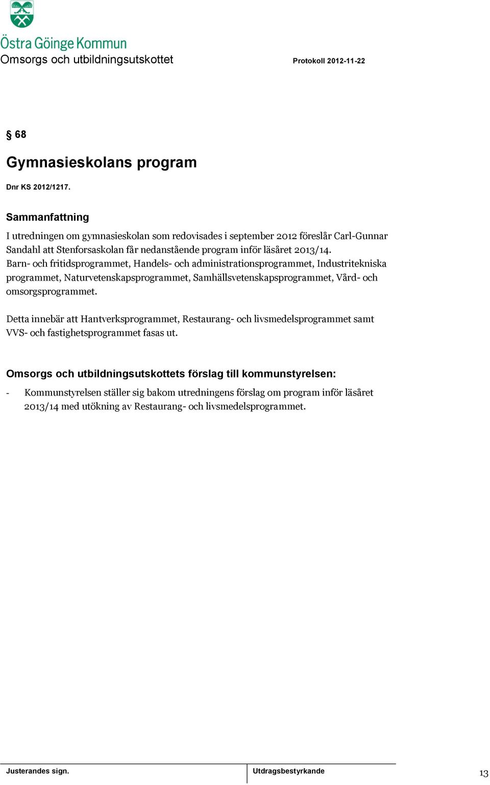 Barn- och fritidsprogrammet, Handels- och administrationsprogrammet, Industritekniska programmet, Naturvetenskapsprogrammet, Samhällsvetenskapsprogrammet, Vård- och