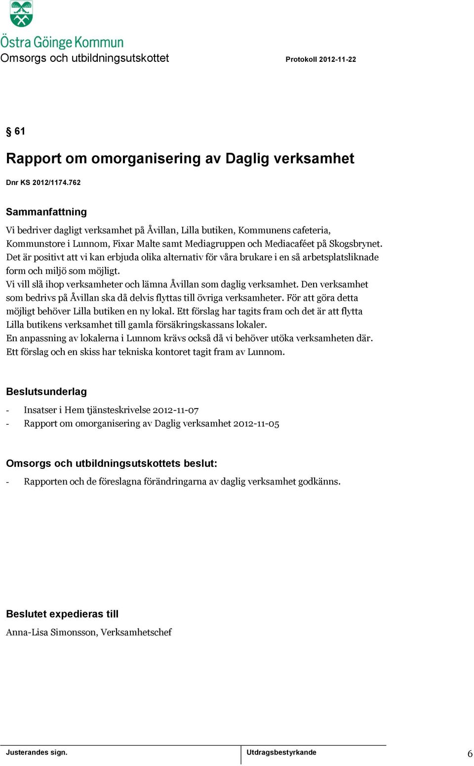 Det är positivt att vi kan erbjuda olika alternativ för våra brukare i en så arbetsplatsliknade form och miljö som möjligt. Vi vill slå ihop verksamheter och lämna Åvillan som daglig verksamhet.