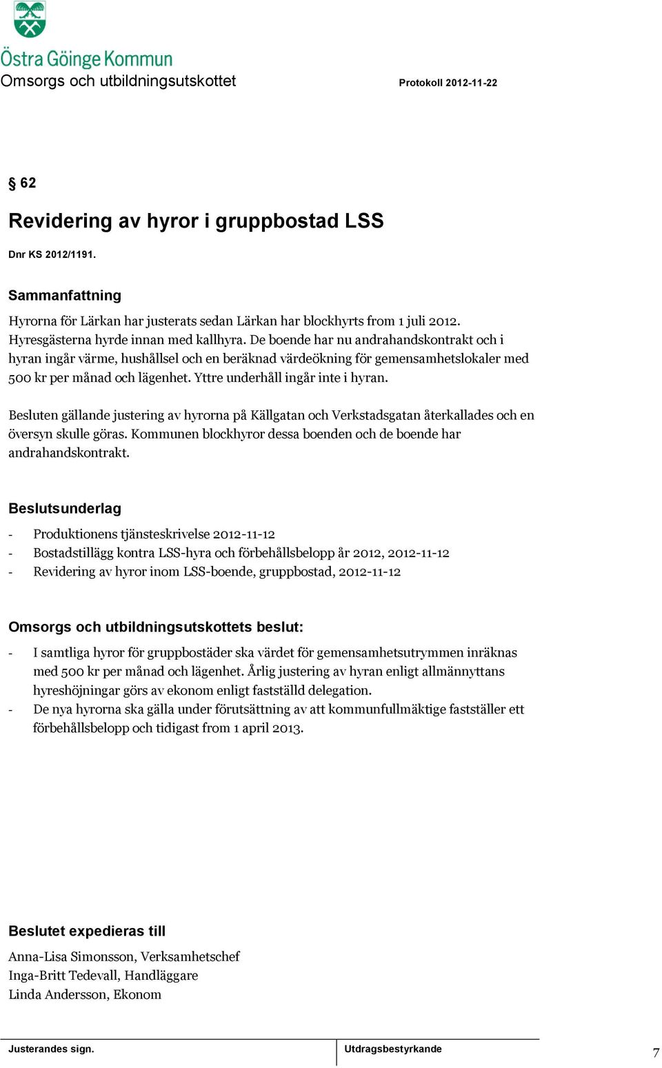 Besluten gällande justering av hyrorna på Källgatan och Verkstadsgatan återkallades och en översyn skulle göras. Kommunen blockhyror dessa boenden och de boende har andrahandskontrakt.