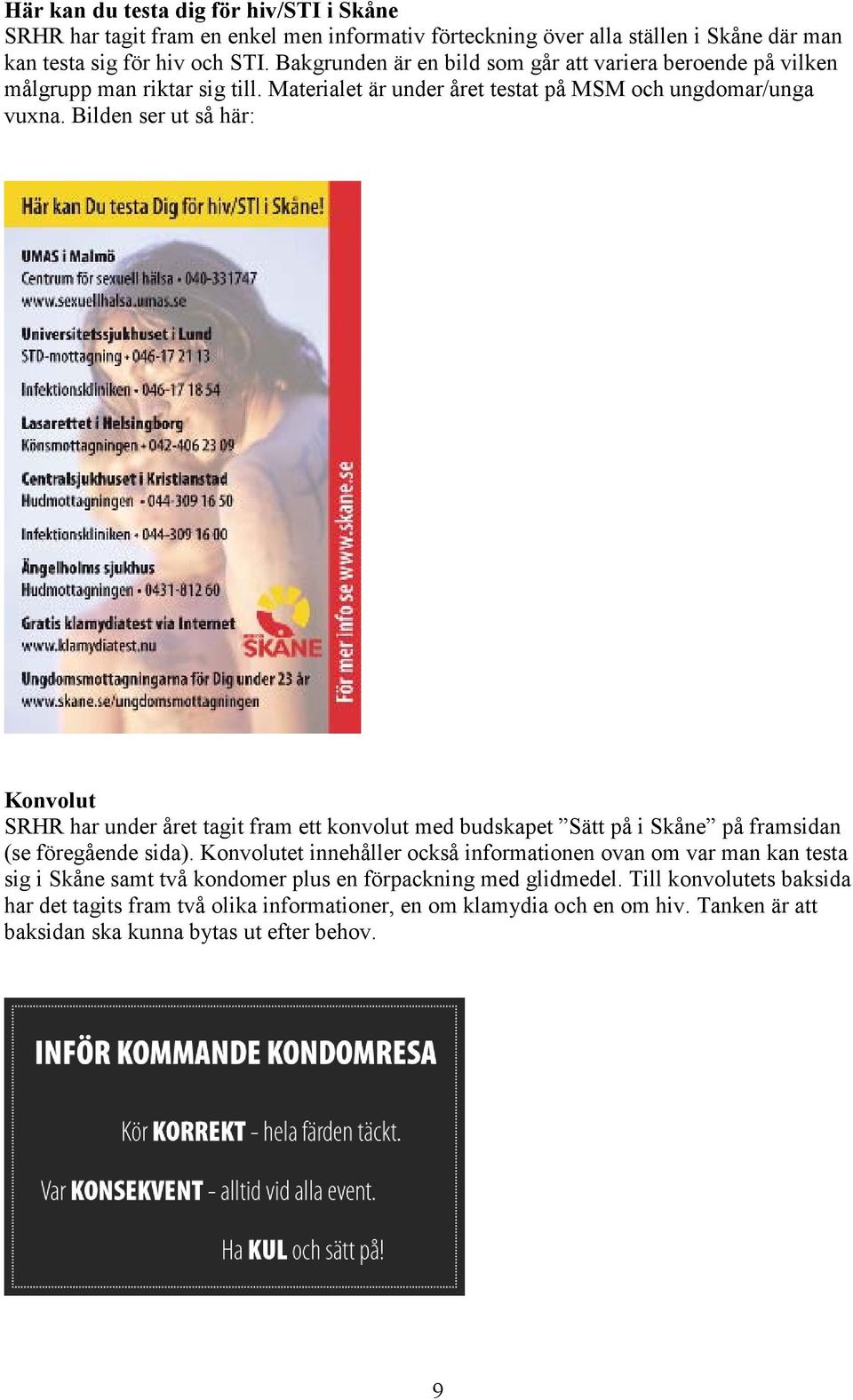 Bilden ser ut så här: Konvolut SRHR har under året tagit fram ett konvolut med budskapet Sätt på i Skåne på framsidan (se föregående sida).