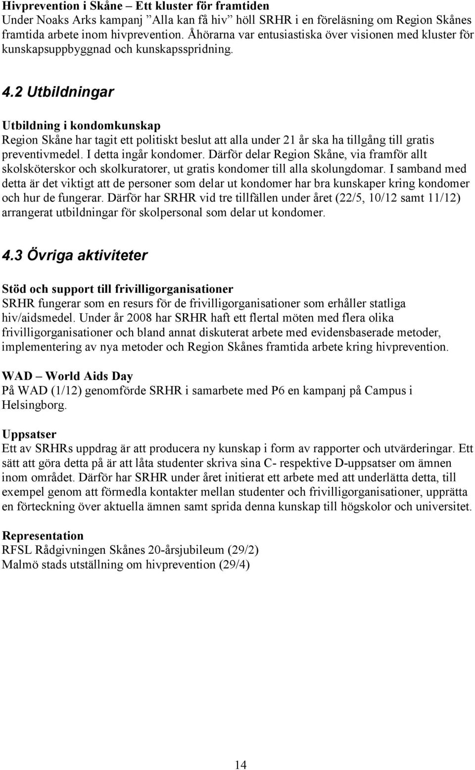 2 Utbildningar Utbildning i kondomkunskap Region Skåne har tagit ett politiskt beslut att alla under 21 år ska ha tillgång till gratis preventivmedel. I detta ingår kondomer.