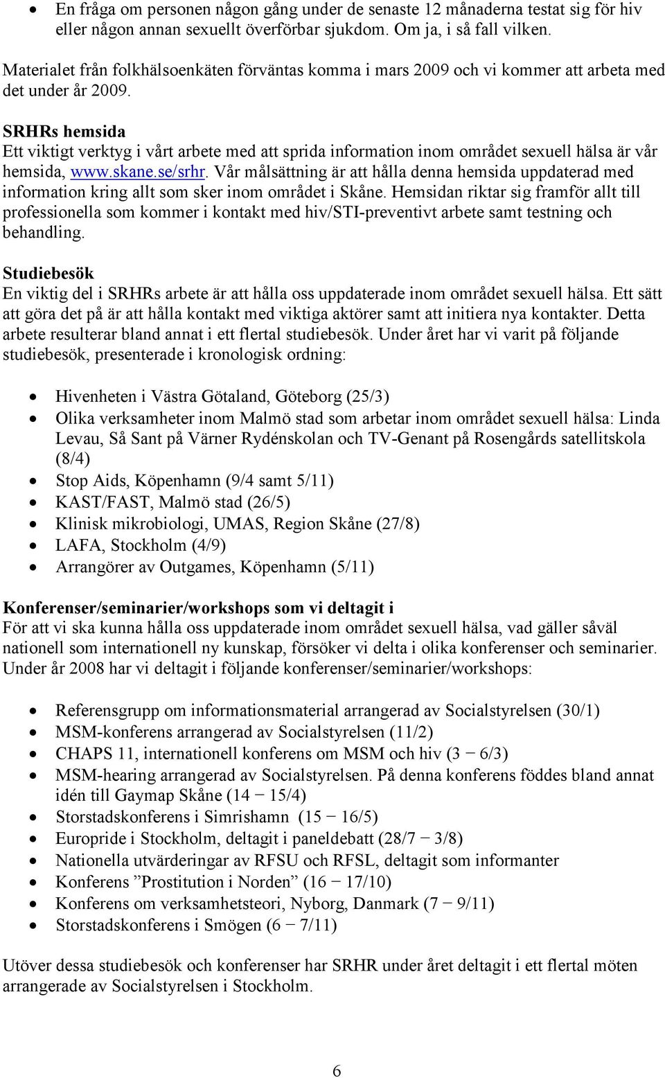 SRHRs hemsida Ett viktigt verktyg i vårt arbete med att sprida information inom området sexuell hälsa är vår hemsida, www.skane.se/srhr.