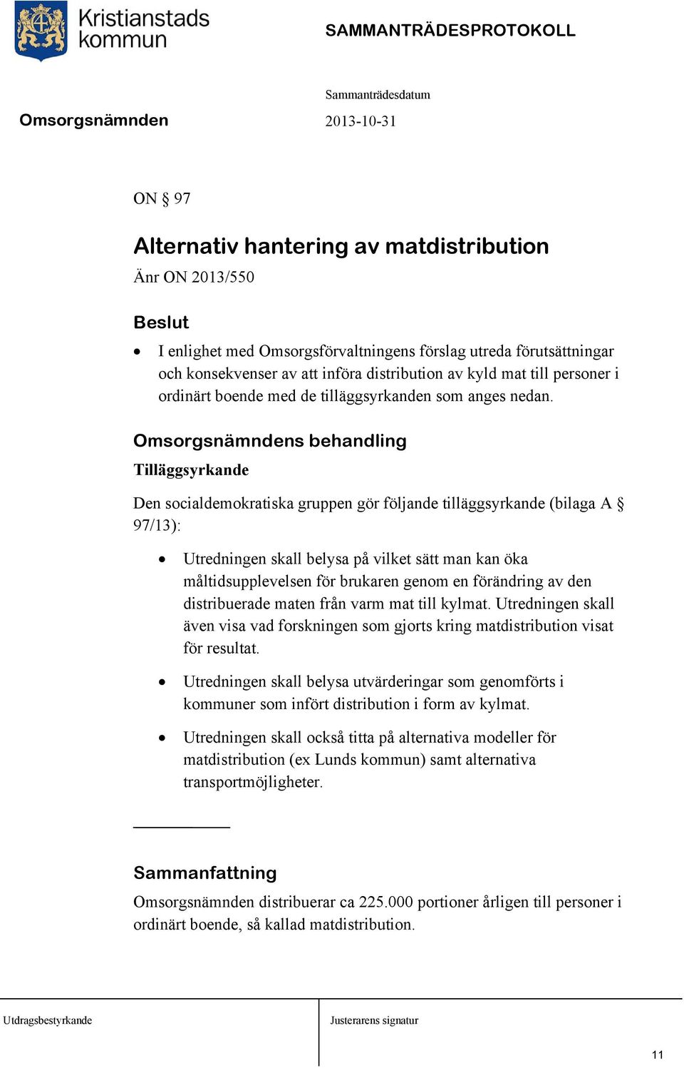 Omsorgsnämndens behandling Tilläggsyrkande Den socialdemokratiska gruppen gör följande tilläggsyrkande (bilaga A 97/13): Utredningen skall belysa på vilket sätt man kan öka måltidsupplevelsen för