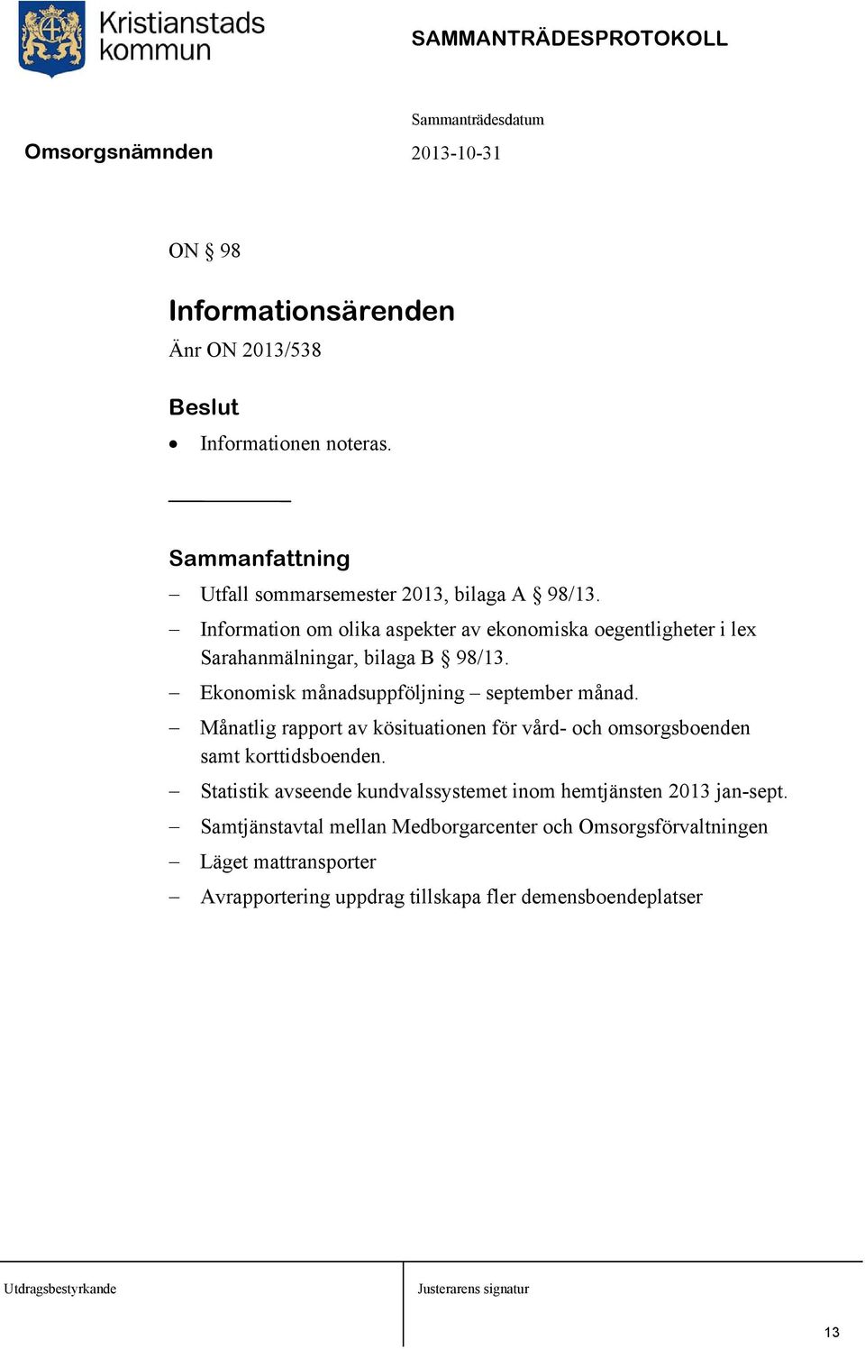 Månatlig rapport av kösituationen för vård- och omsorgsboenden samt korttidsboenden. Statistik avseende kundvalssystemet inom hemtjänsten 2013 jan-sept.