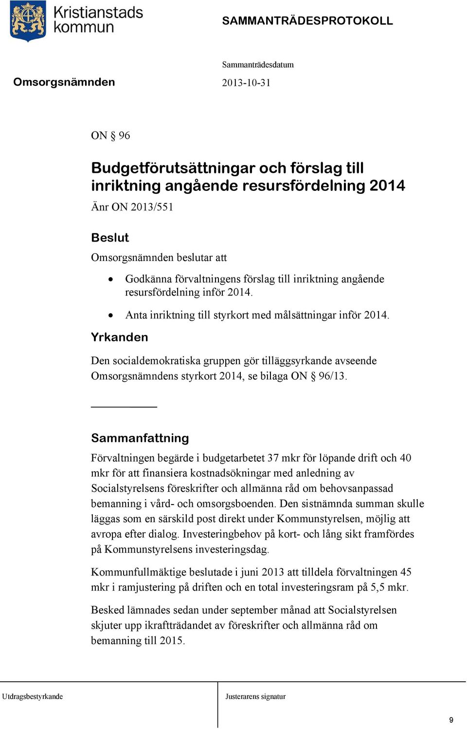 Yrkanden Den socialdemokratiska gruppen gör tilläggsyrkande avseende Omsorgsnämndens styrkort 2014, se bilaga ON 96/13.