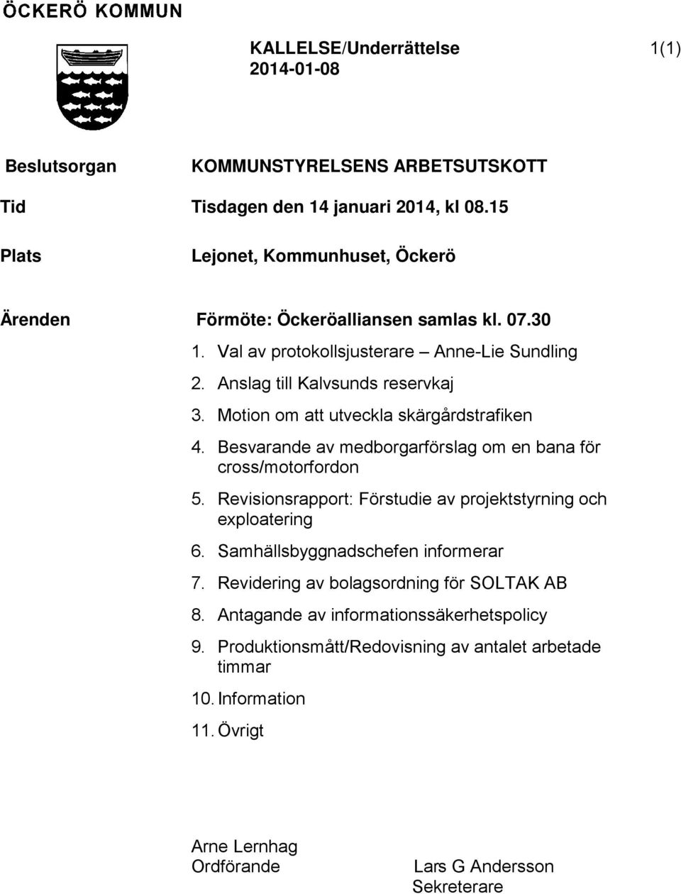 Motion om att utveckla skärgårdstrafiken 4. Besvarande av medborgarförslag om en bana för cross/motorfordon 5. Revisionsrapport: Förstudie av projektstyrning och exploatering 6.