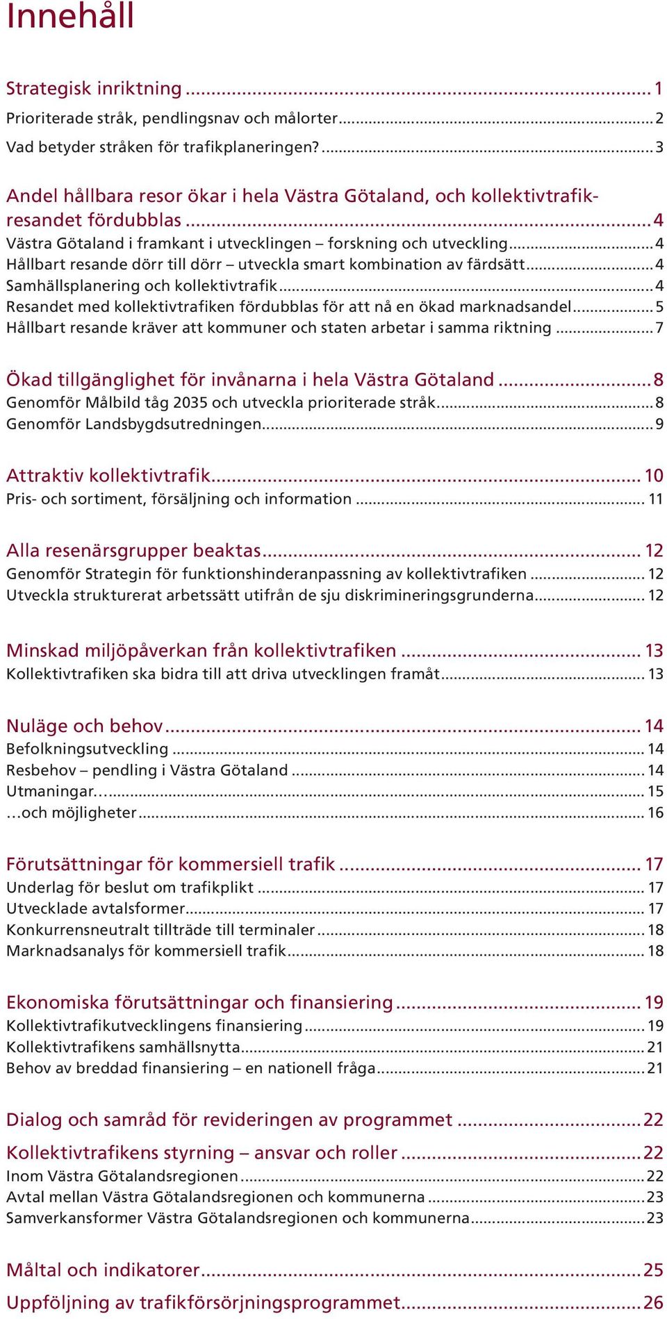 ..4 Hållbart resande dörr till dörr utveckla smart kombination av färdsätt...4 Samhällsplanering och kollektivtrafik...4 Resandet med kollektivtrafiken fördubblas för att nå en ökad marknadsandel.