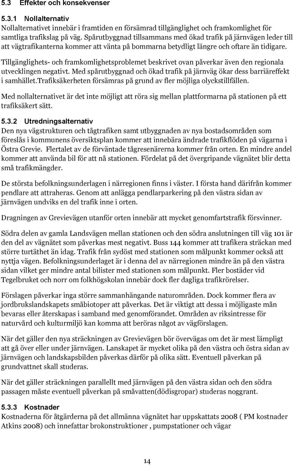 Tillgänglighets- och framkomlighetsproblemet beskrivet ovan påverkar även den regionala utvecklingen negativt. Med spårutbyggnad och ökad trafik på järnväg ökar dess barriäreffekt i samhället.