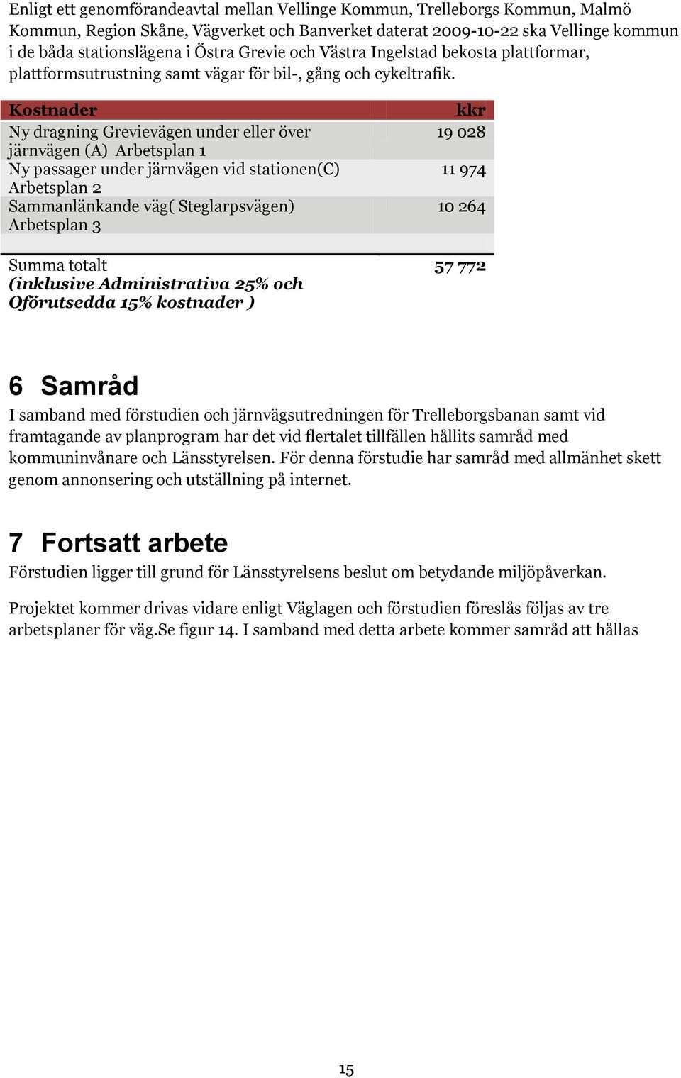 Kostnader Ny dragning Grevievägen under eller över järnvägen (A) Arbetsplan 1 Ny passager under järnvägen vid stationen(c) Arbetsplan 2 Sammanlänkande väg( Steglarpsvägen) Arbetsplan 3 Summa totalt