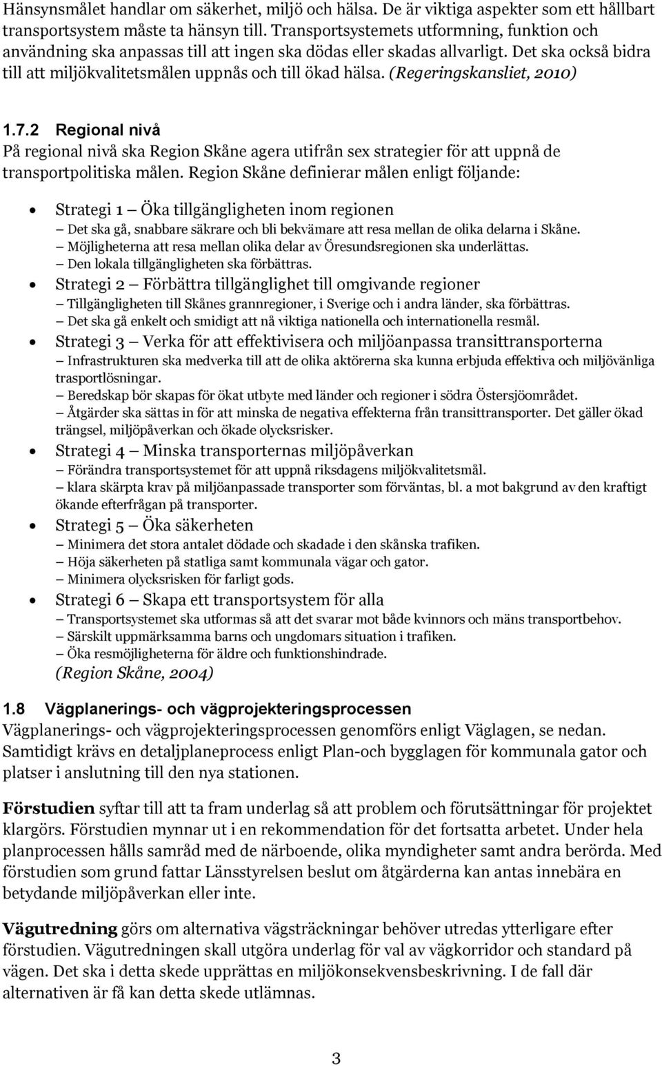 (Regeringskansliet, 2010) 1.7.2 Regional nivå På regional nivå ska Region Skåne agera utifrån sex strategier för att uppnå de transportpolitiska målen.