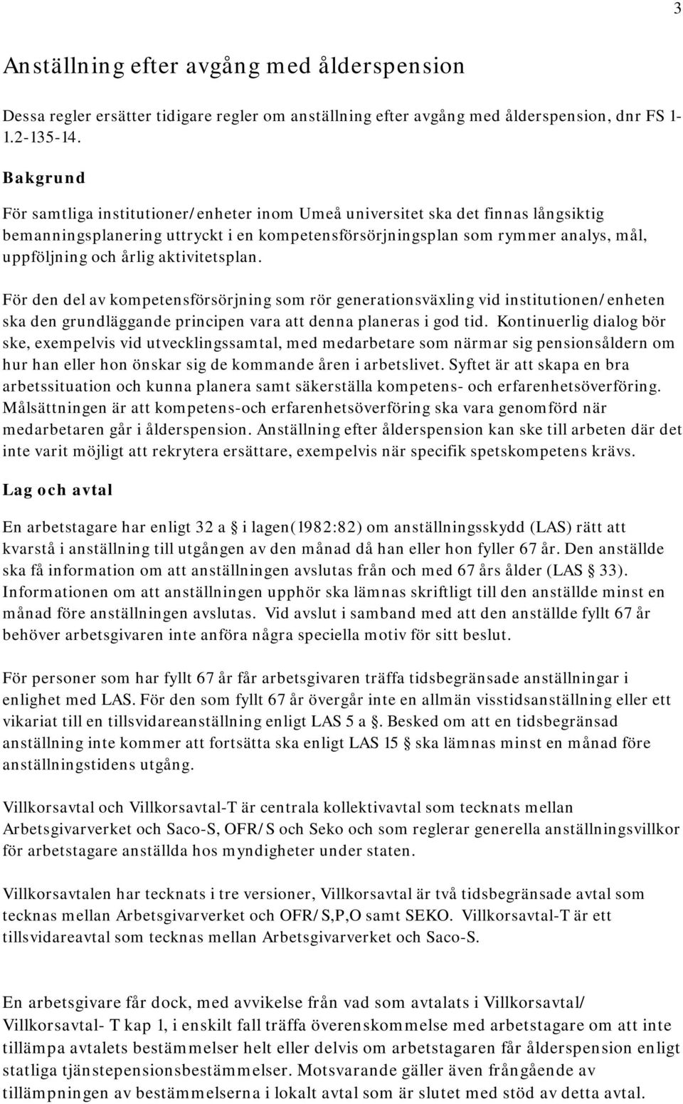 aktivitetsplan. För den del av kompetensförsörjning som rör generationsväxling vid institutionen/enheten ska den grundläggande principen vara att denna planeras i god tid.