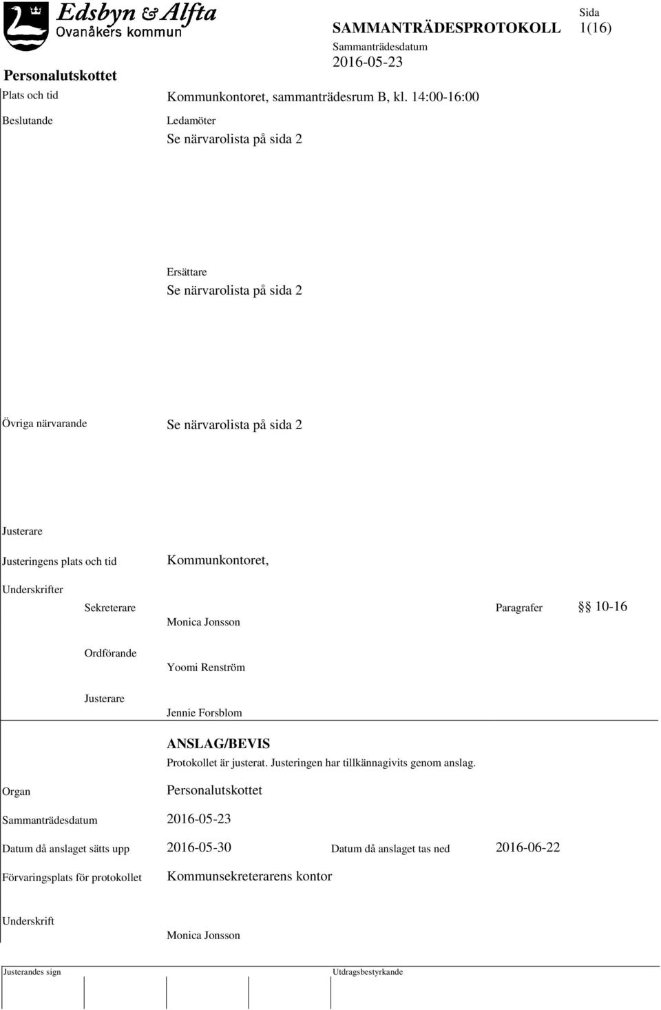 Justeringens plats och tid Kommunkontoret, Underskrifter Sekreterare Paragrafer 10-16 Monica Jonsson Ordförande Yoomi Renström Justerare Jennie Forsblom