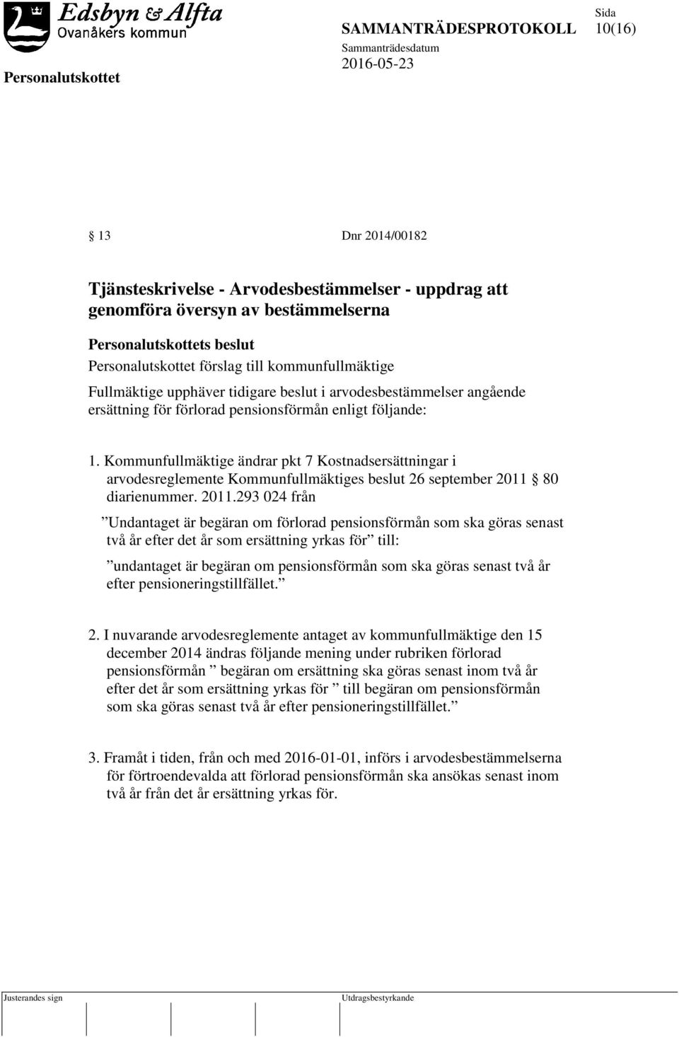 Kommunfullmäktige ändrar pkt 7 Kostnadsersättningar i arvodesreglemente Kommunfullmäktiges beslut 26 september 2011 