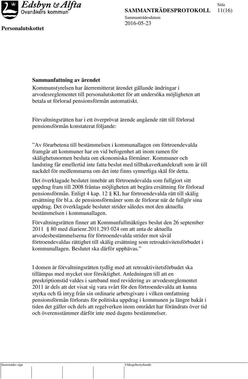 Förvaltningsrätten har i ett överprövat ärende angående rätt till förlorad pensionsförmån konstaterat följande: Av förarbetena till bestämmelsen i kommunallagen om förtroendevalda framgår att