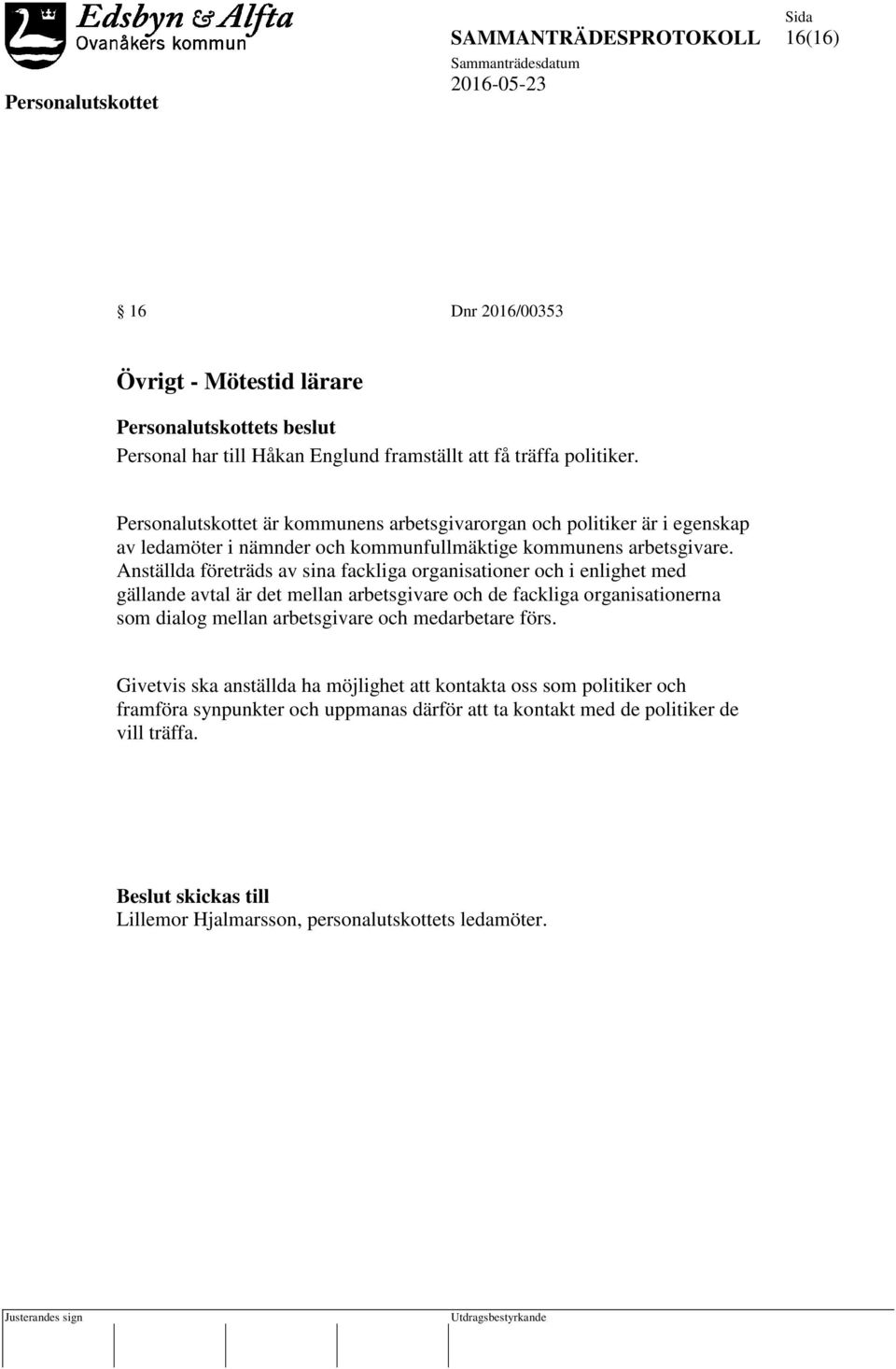 Anställda företräds av sina fackliga organisationer och i enlighet med gällande avtal är det mellan arbetsgivare och de fackliga organisationerna som dialog mellan arbetsgivare
