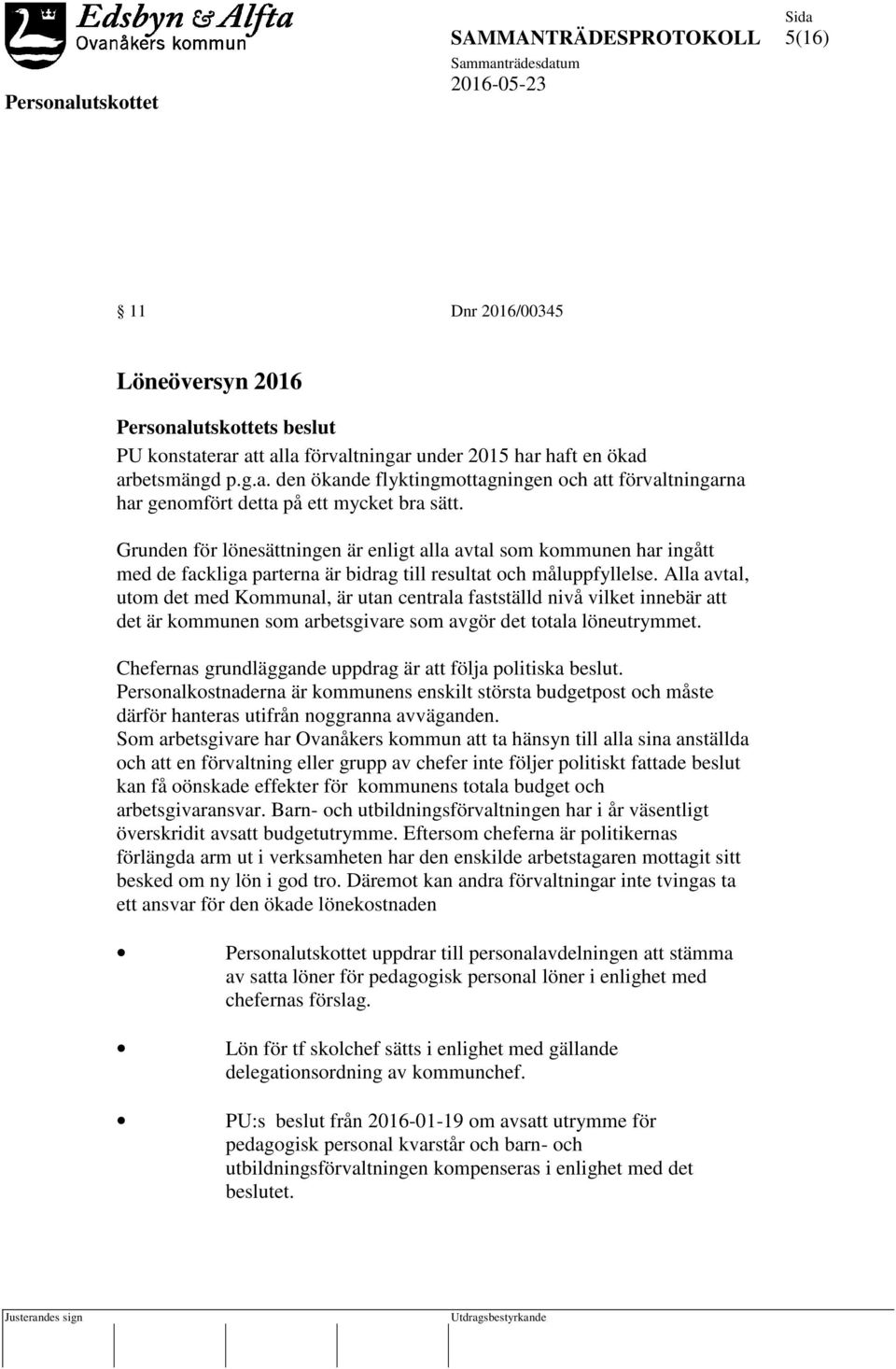 Alla avtal, utom det med Kommunal, är utan centrala fastställd nivå vilket innebär att det är kommunen som arbetsgivare som avgör det totala löneutrymmet.