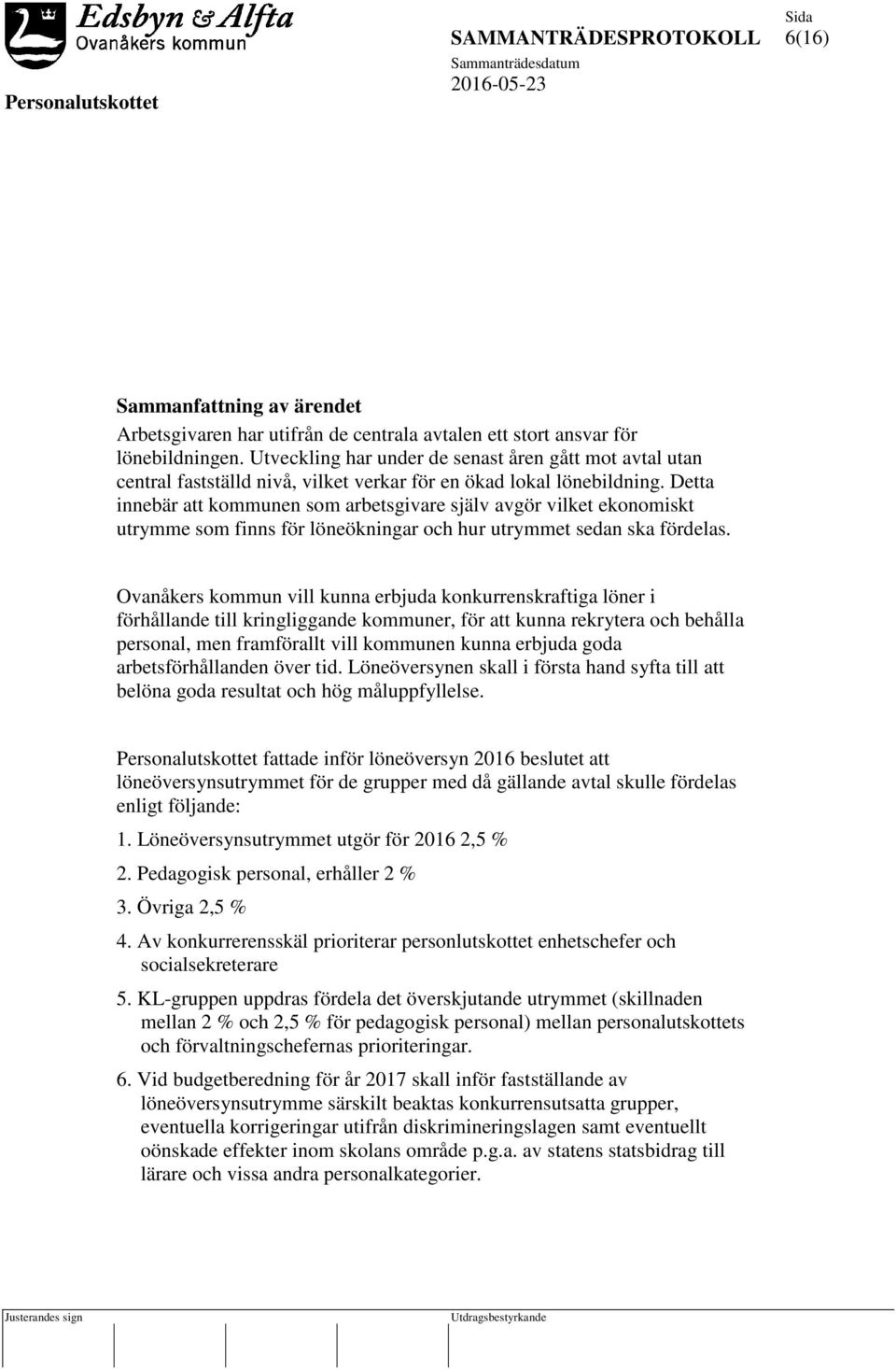 Detta innebär att kommunen som arbetsgivare själv avgör vilket ekonomiskt utrymme som finns för löneökningar och hur utrymmet sedan ska fördelas.