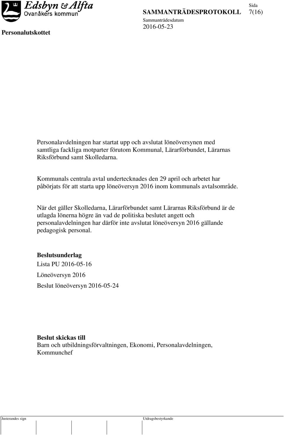 När det gäller Skolledarna, Lärarförbundet samt Lärarnas Riksförbund är de utlagda lönerna högre än vad de politiska beslutet angett och personalavdelningen har därför inte avslutat