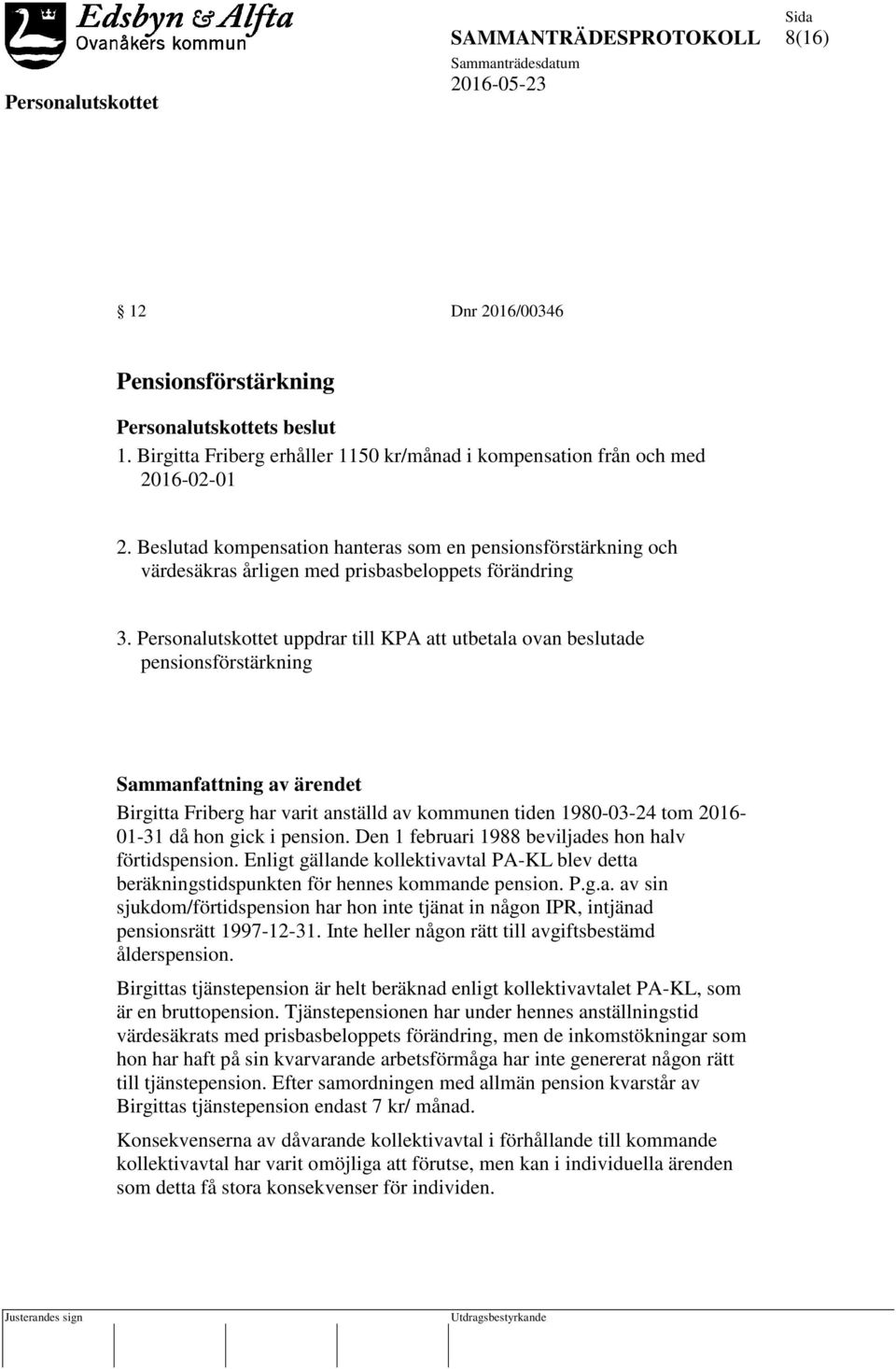 Personalutskottet uppdrar till KPA att utbetala ovan beslutade pensionsförstärkning Sammanfattning av ärendet Birgitta Friberg har varit anställd av kommunen tiden 1980-03-24 tom 2016-01-31 då hon