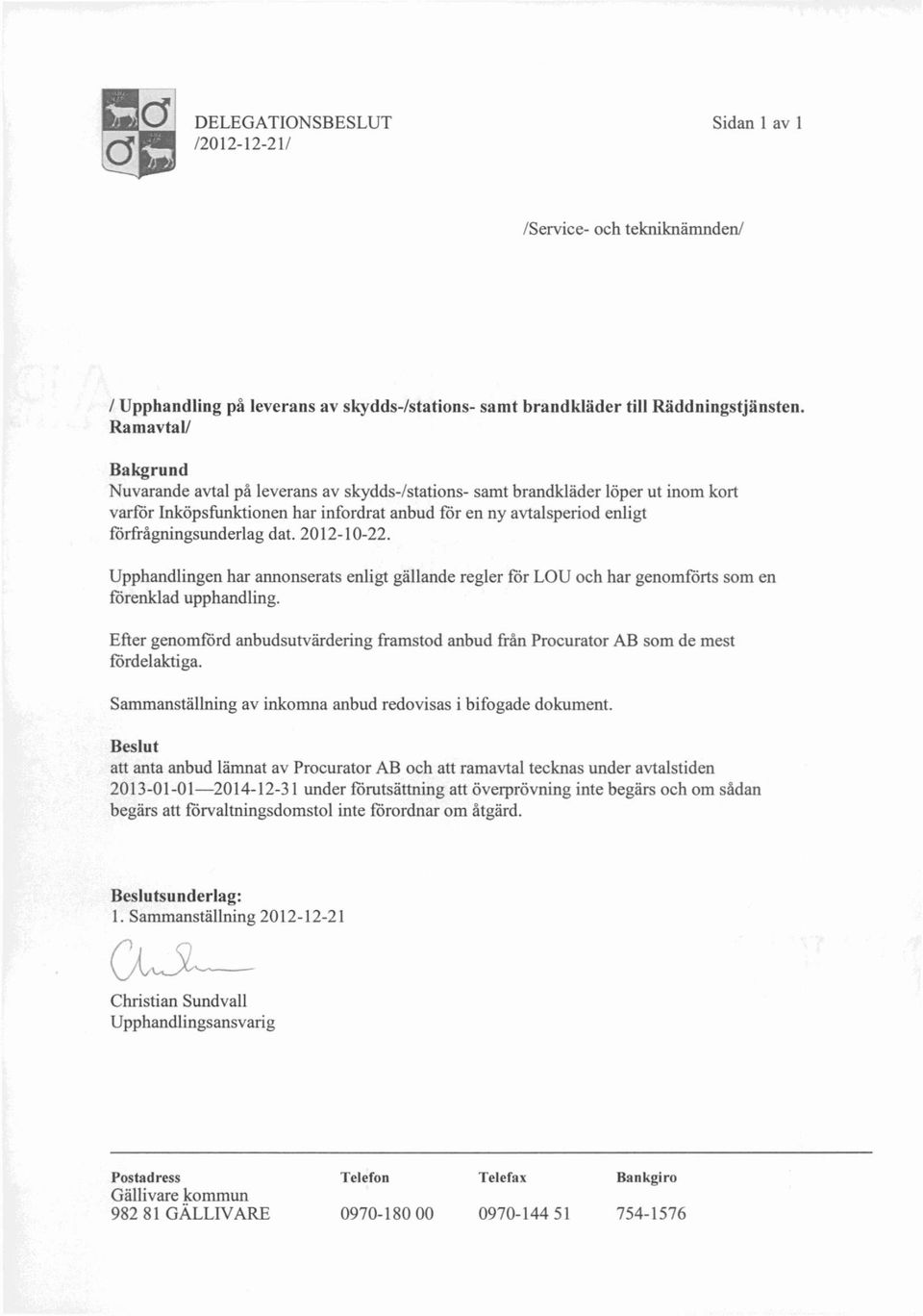 dat. 2012-10-22. Upphandlingen har annonserats enligt gällande regler för LOU och har genomförts som en förenklad upphandling.