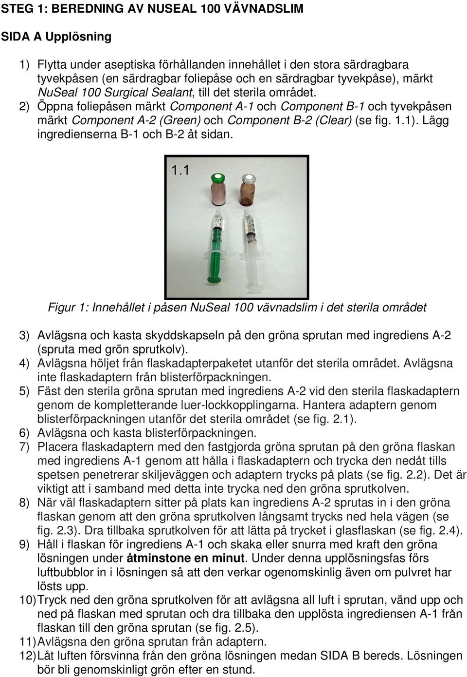 2) Öppna foliepåsen märkt Component A-1 och Component B-1 och tyvekpåsen märkt Component A-2 (Green) och Component B-2 (Clear) (se fig. 1.1). Lägg ingredienserna B-1 och B-2 åt sidan.