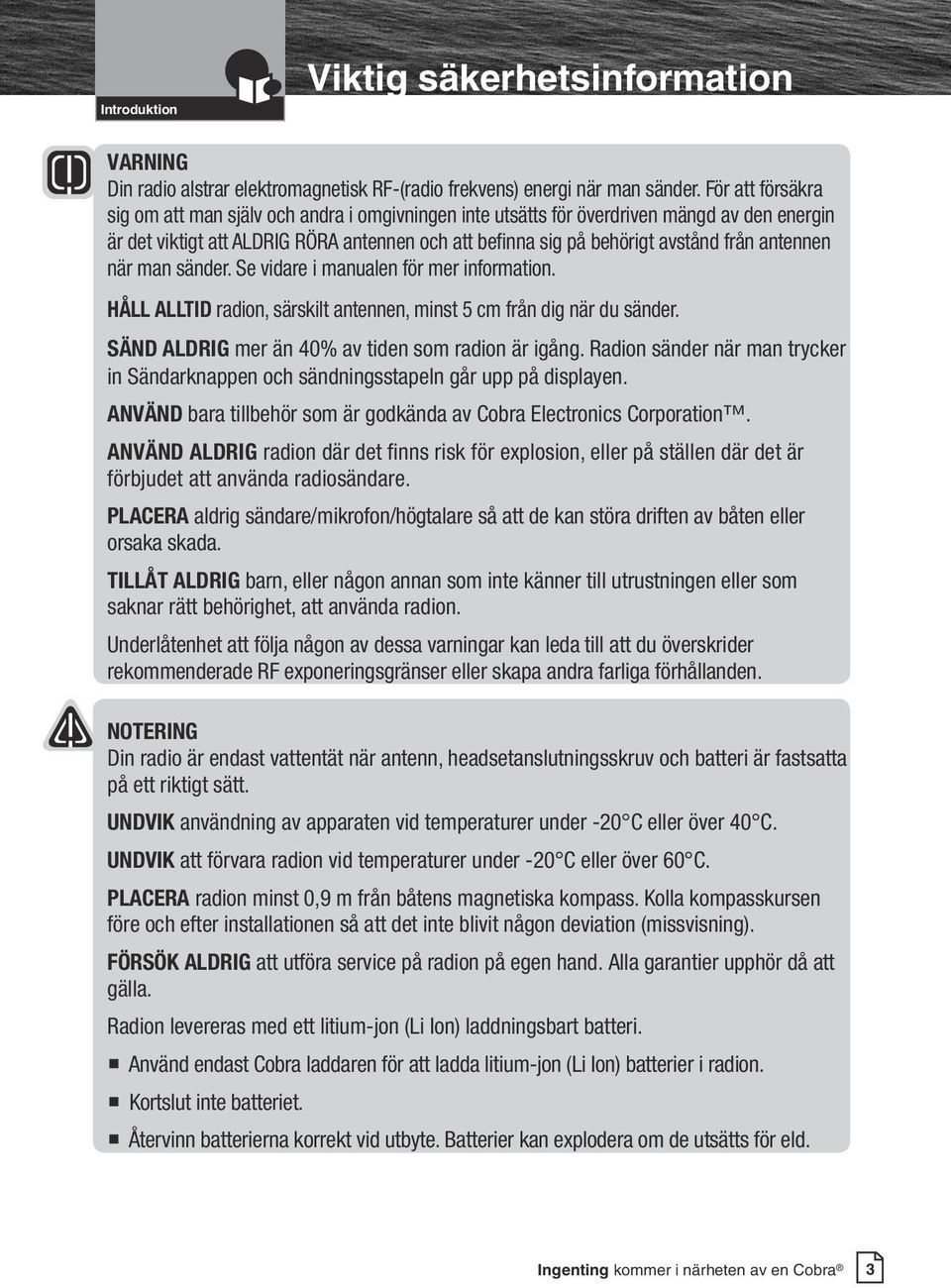 när man sänder. Se vidare i manualen för mer information. HÅLL LLID radion, särskilt antennen, minst 5 cm från dig när du sänder. SÄND LDIG mer än 40% av tiden som radion är igång.