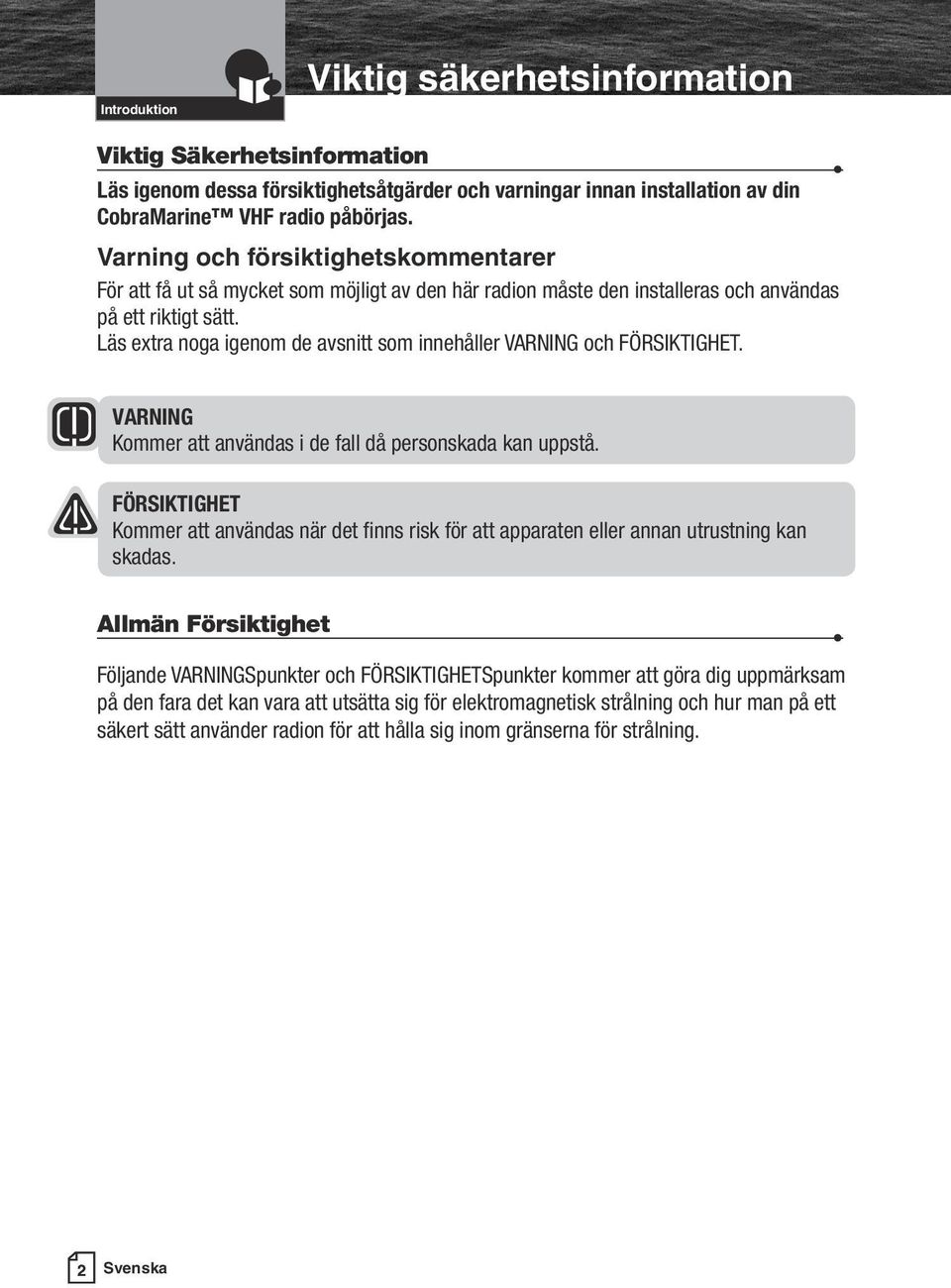 Läs extra noga igenom de avsnitt som innehåller VNING och FÖSIKIGHE. ion VNING Kommer att användas i de fall då personskada kan uppstå.