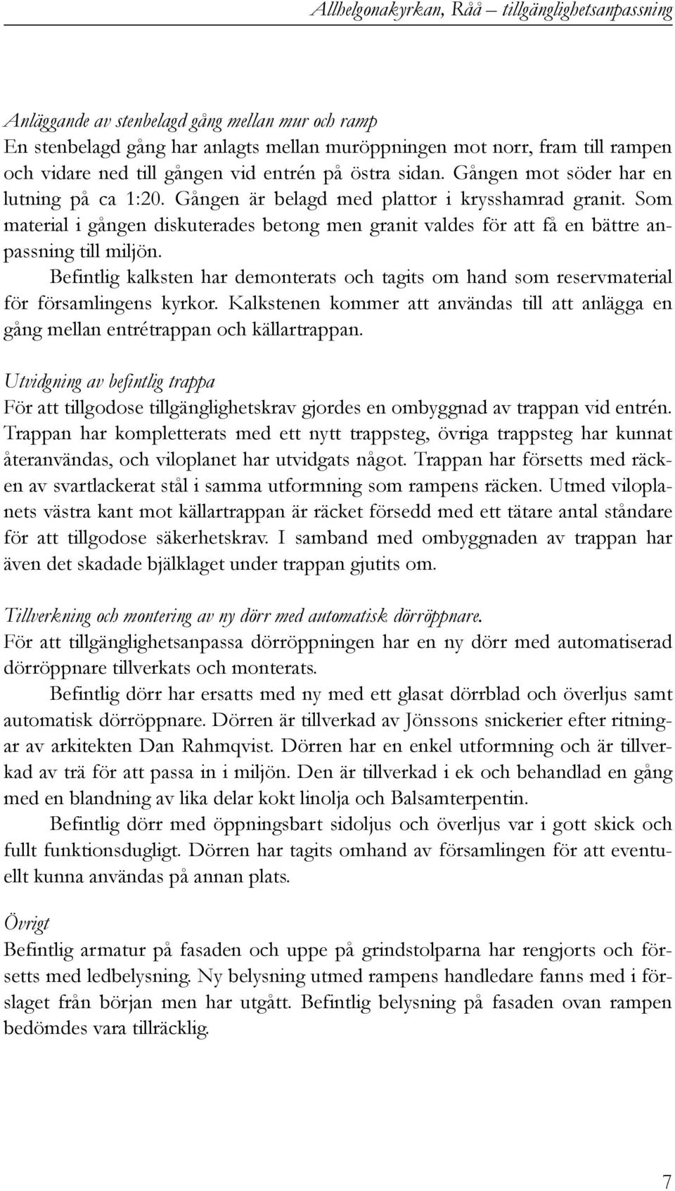 Som material i gången diskuterades betong men granit valdes för att få en bättre anpassning till miljön.