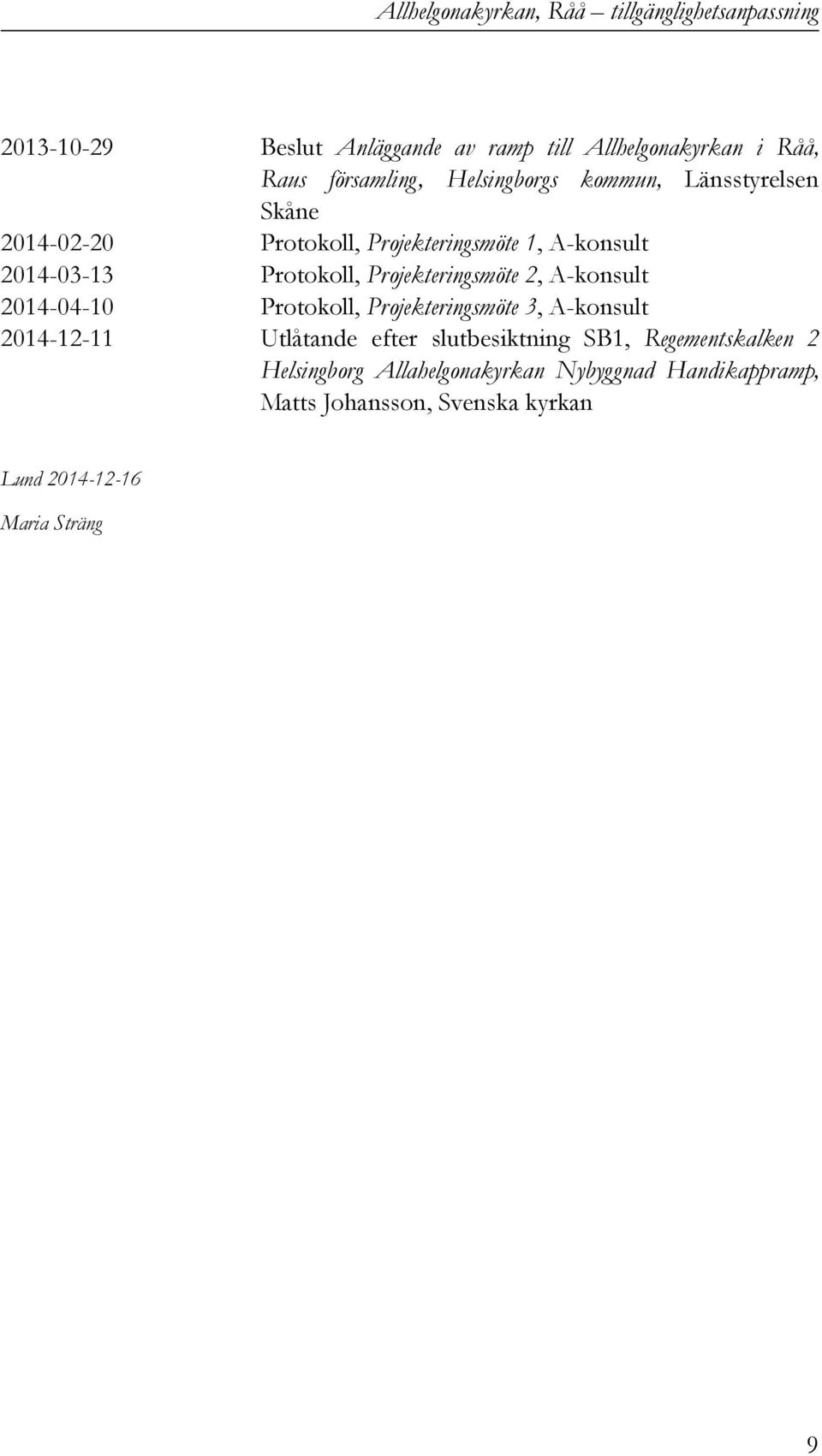 Projekteringsmöte 2, A-konsult 2014-04-10 Protokoll, Projekteringsmöte 3, A-konsult 2014-12-11 Utlåtande efter slutbesiktning