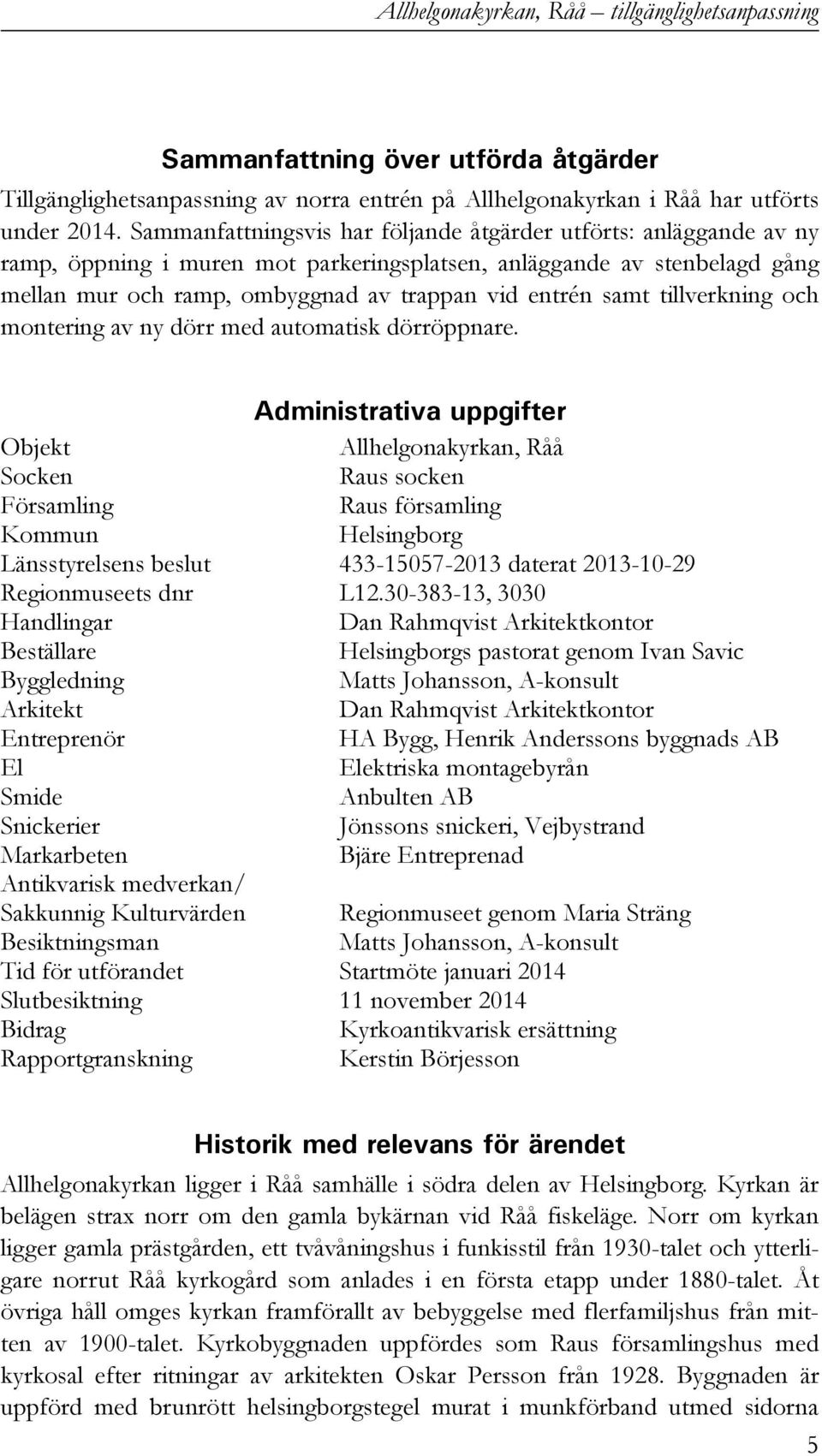 tillverkning och montering av ny dörr med automatisk dörröppnare.