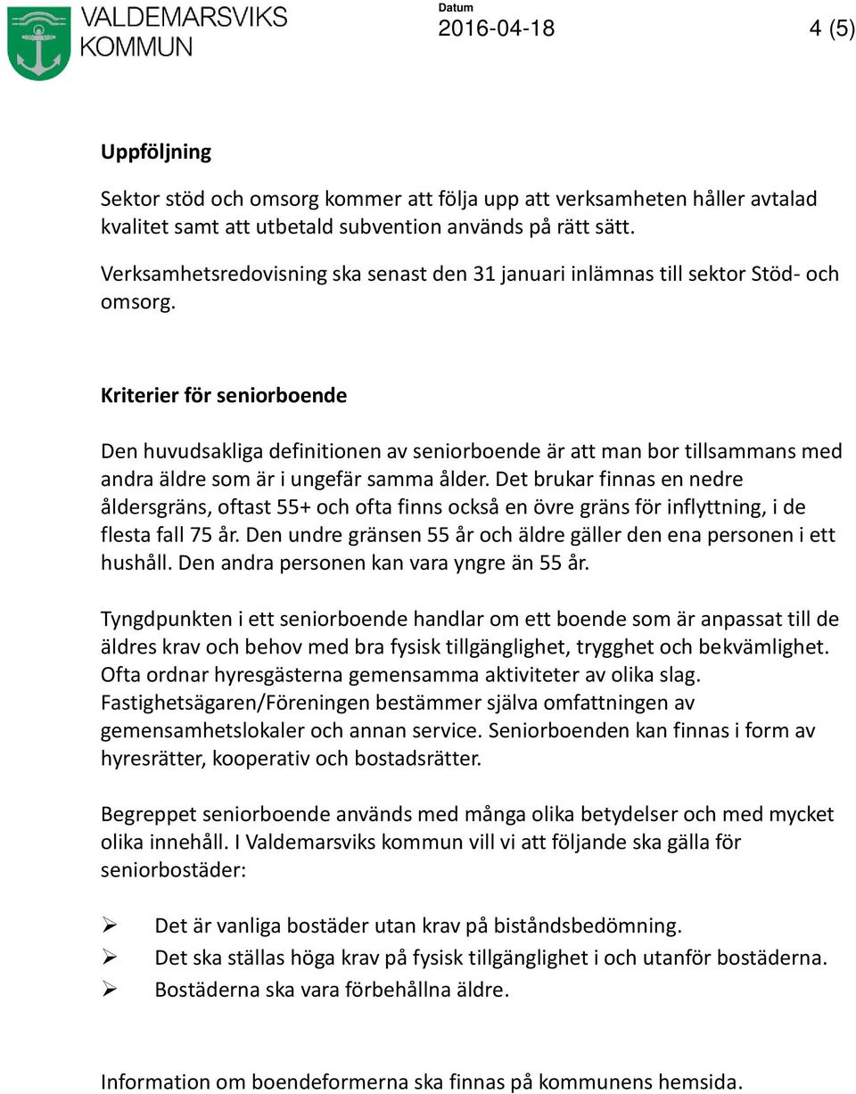 Kriterier för seniorboende Den huvudsakliga definitionen av seniorboende är att man bor tillsammans med andra äldre som är i ungefär samma ålder.