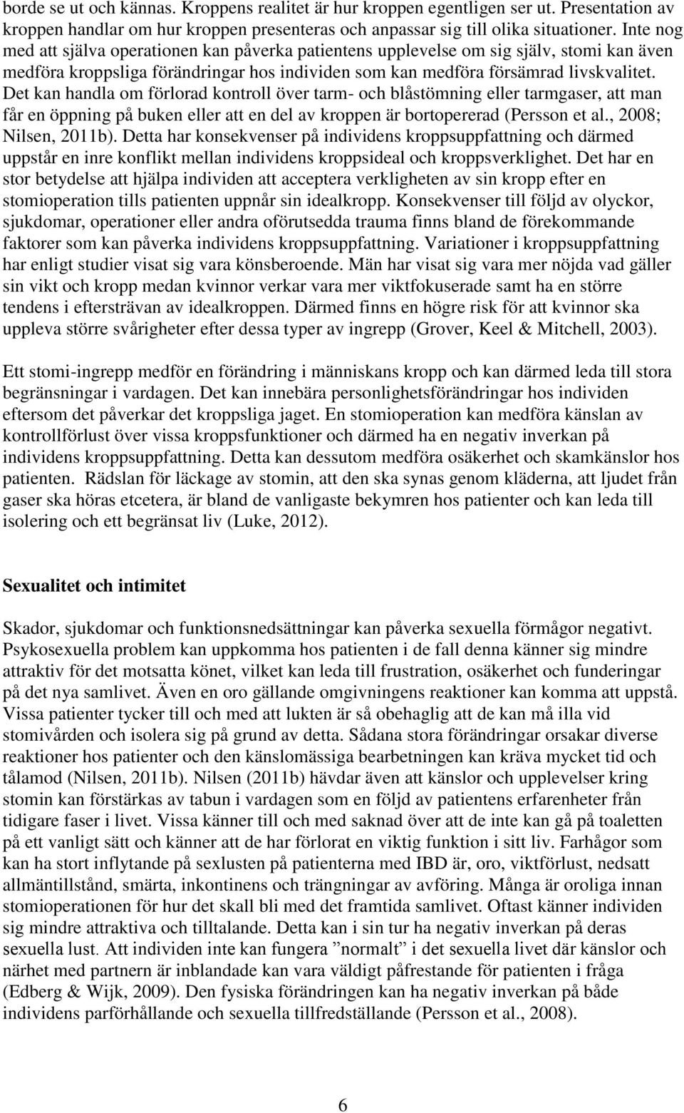 Det kan handla om förlorad kontroll över tarm- och blåstömning eller tarmgaser, att man får en öppning på buken eller att en del av kroppen är bortopererad (Persson et al., 2008; Nilsen, 2011b).