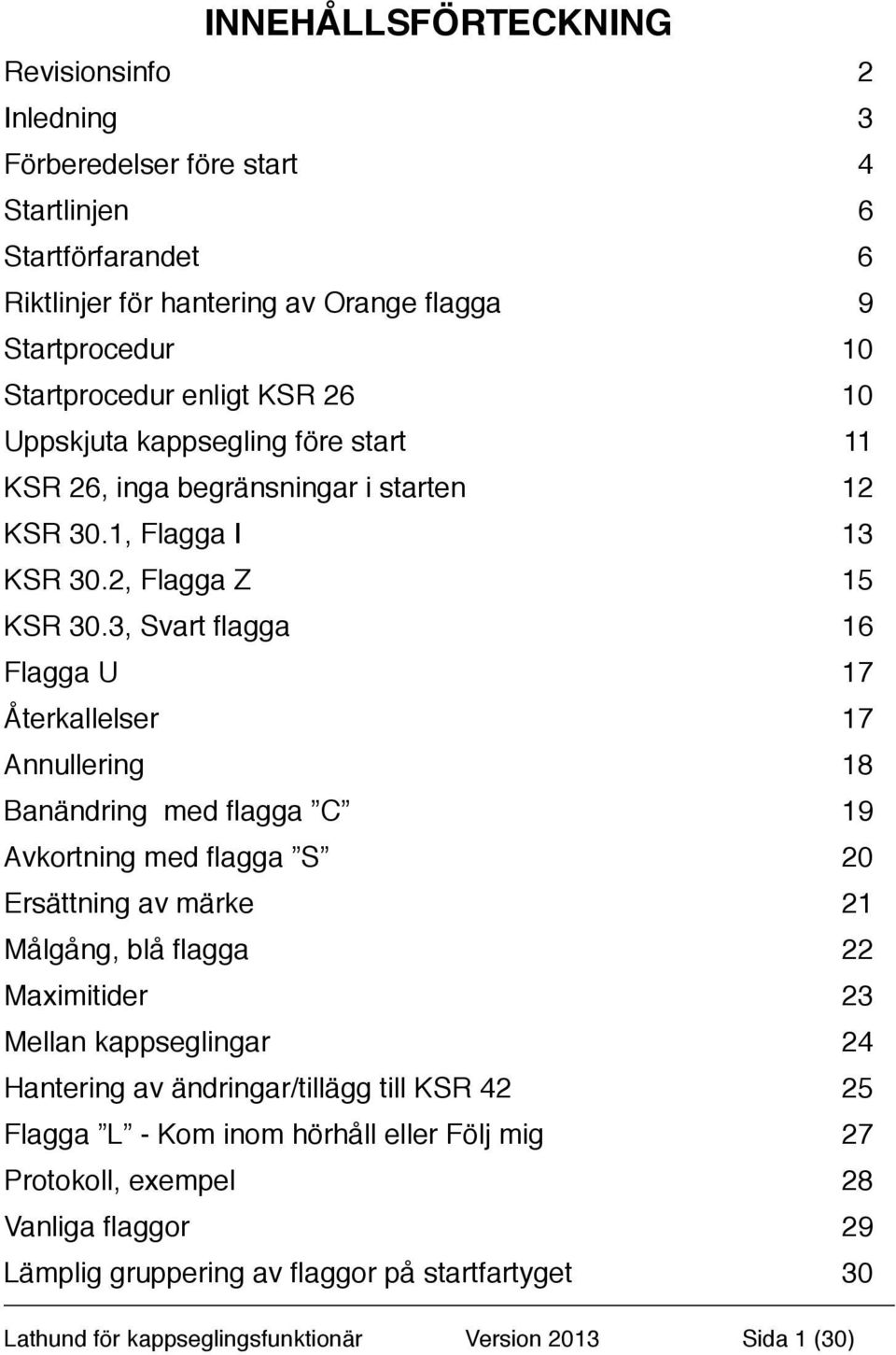 3, Svart flagga 16 Flagga U 17 Återkallelser 17 Annullering 18 Banändring med flagga C 19 Avkortning med flagga S 20 Ersättning av märke 21 Målgång, blå flagga 22 Maximitider 23 Mellan