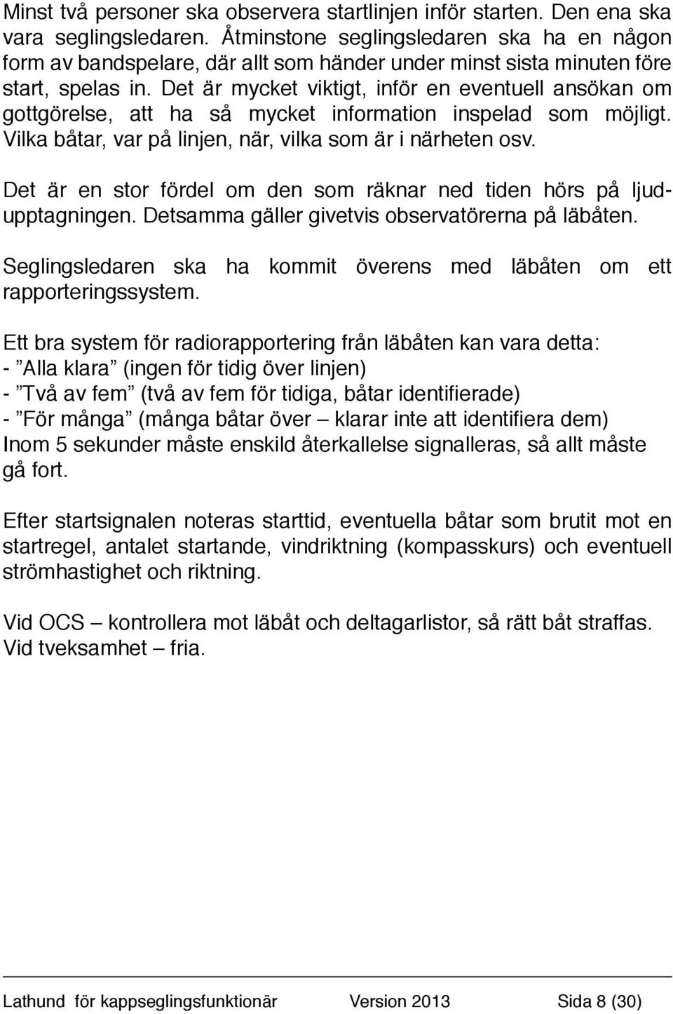 Det är mycket viktigt, inför en eventuell ansökan om gottgörelse, att ha så mycket information inspelad som möjligt. Vilka båtar, var på linjen, när, vilka som är i närheten osv.