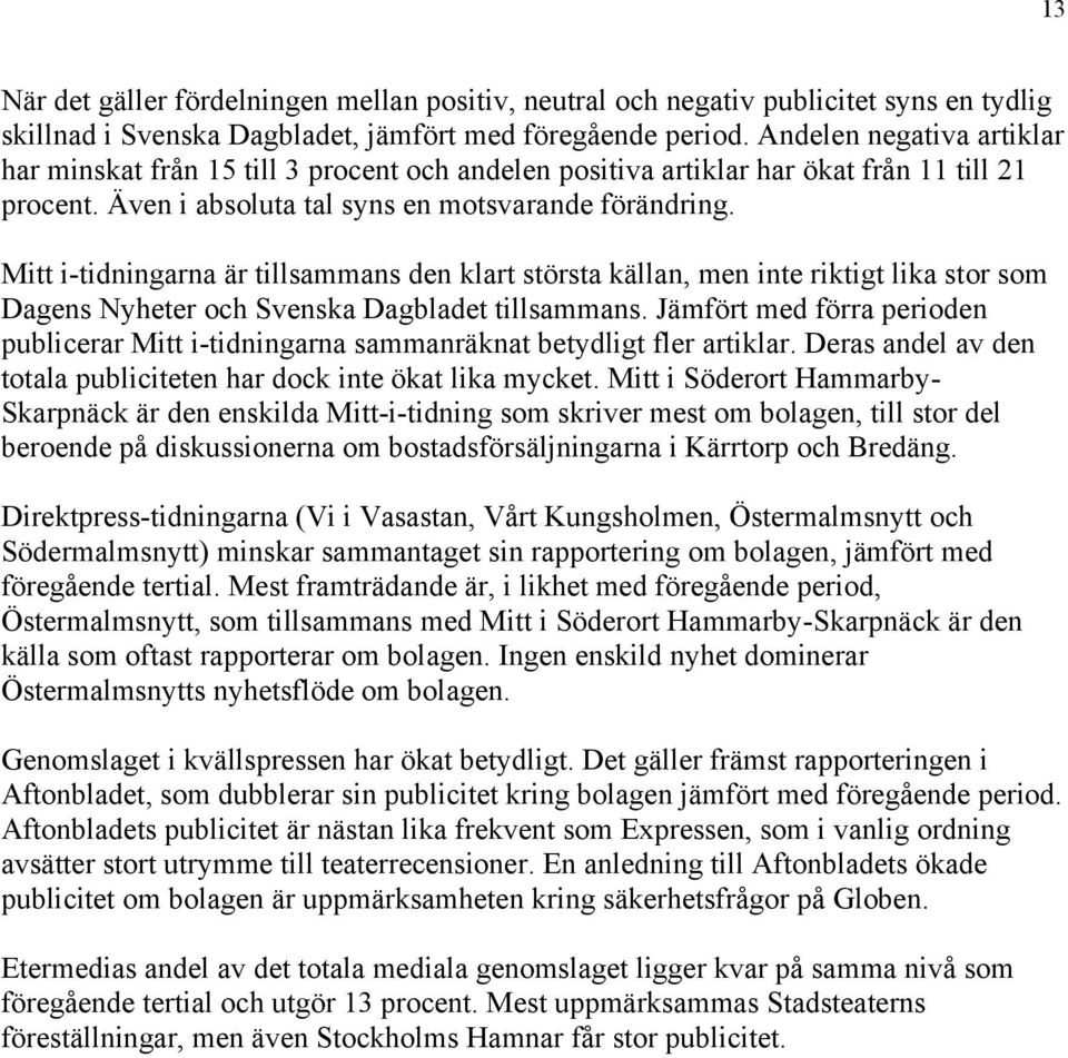 Mitt i-tidningarna är tillsammans den klart största källan, men inte riktigt lika stor som Dagens Nyheter och Svenska Dagbladet tillsammans.