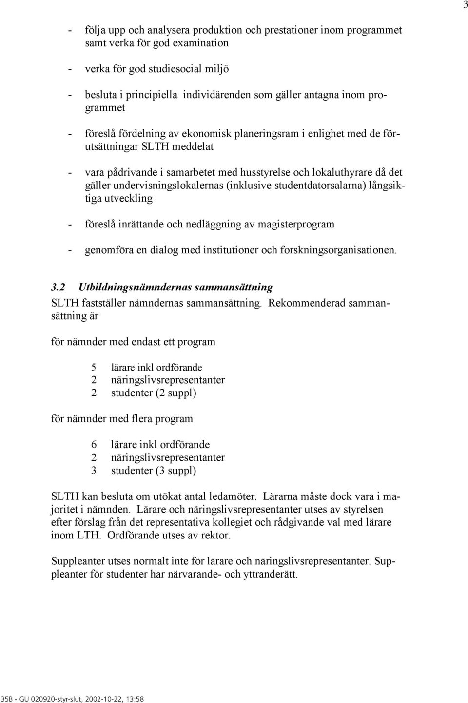 undervisningslokalernas (inklusive studentdatorsalarna) långsiktiga utveckling - föreslå inrättande och nedläggning av magisterprogram - genomföra en dialog med institutioner och