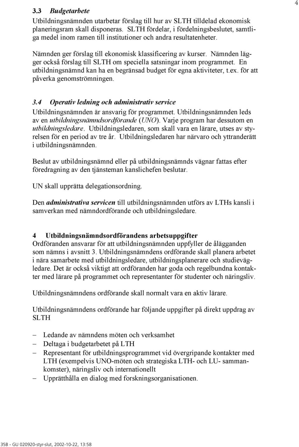 Nämnden lägger också förslag till SLTH om speciella satsningar inom programmet. En utbildningsnämnd kan ha en begränsad budget för egna aktiviteter, t.ex. för att påverka genomströmningen. 3.