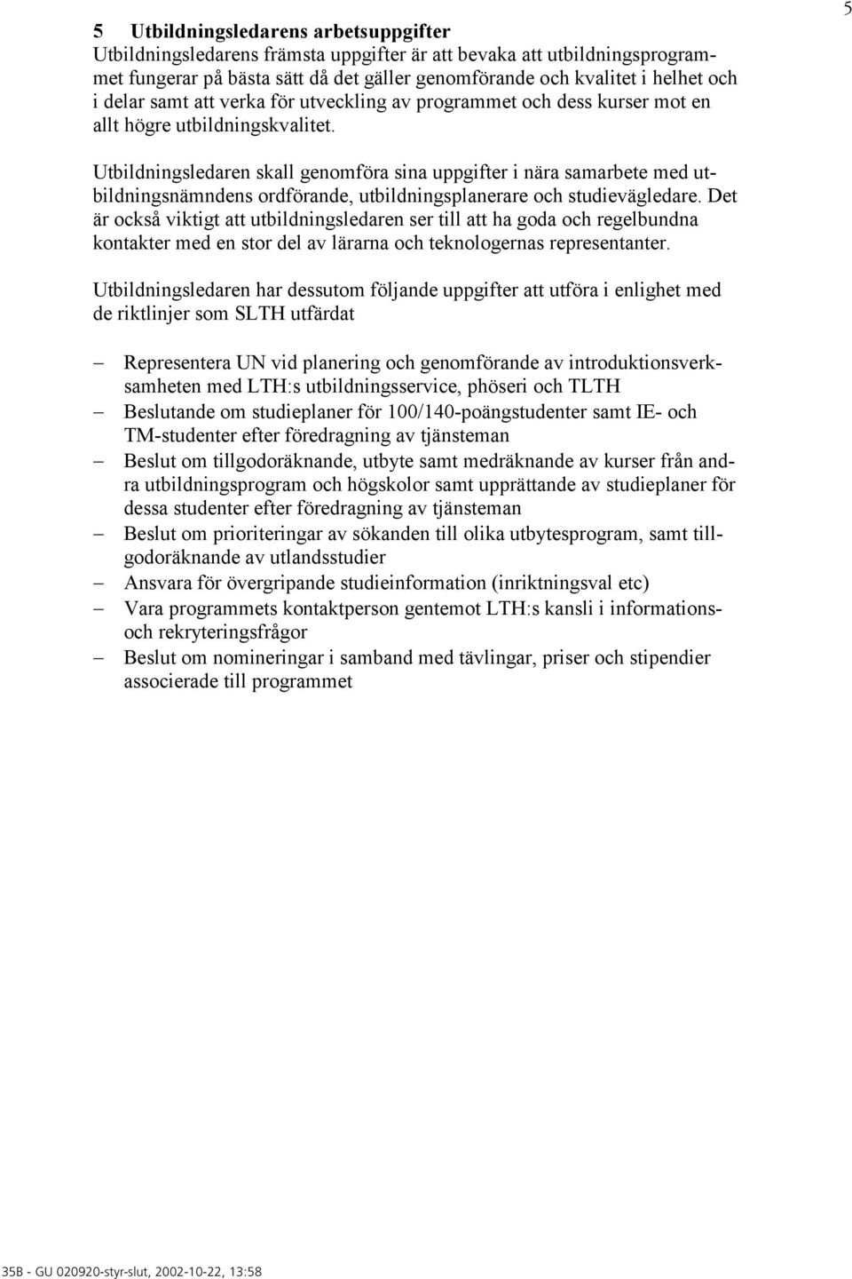 5 Utbildningsledaren skall genomföra sina uppgifter i nära samarbete med utbildningsnämndens ordförande, utbildningsplanerare och studievägledare.