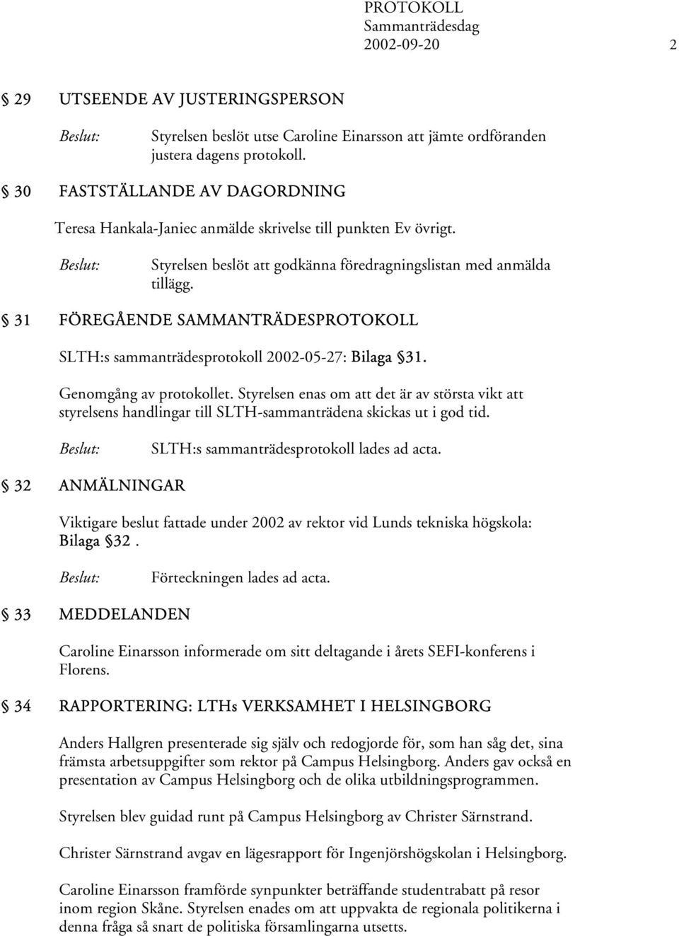 31 FÖREGÅENDE SAMMANTRÄDESPROTOKOLL SLTH:s sammanträdesprotokoll 2002-05-27: Bilaga 31. Genomgång av protokollet.